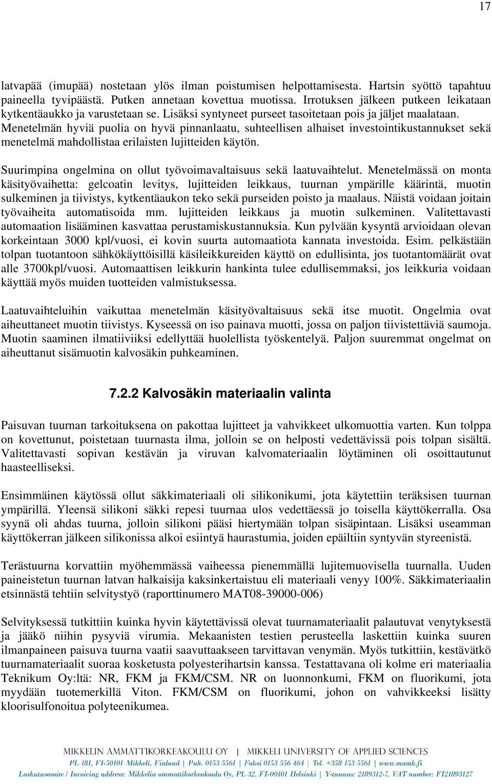 Menetelmän hyviä puolia on hyvä pinnanlaatu, suhteellisen alhaiset investointikustannukset sekä menetelmä mahdollistaa erilaisten lujitteiden käytön.