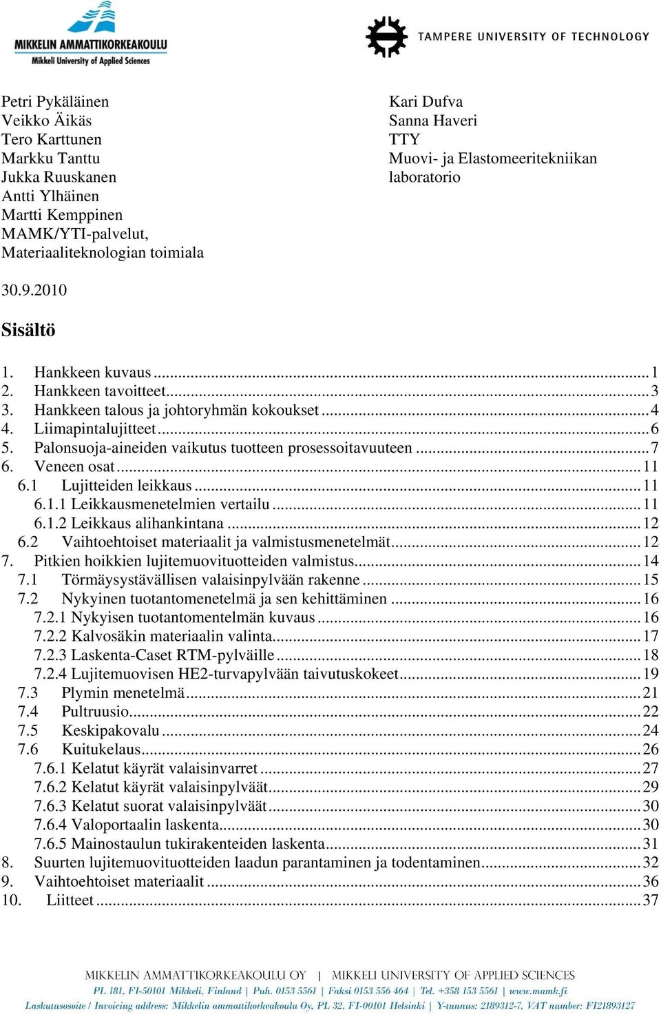 Palonsuoja-aineiden vaikutus tuotteen prosessoitavuuteen... 7 6. Veneen osat... 11 6.1 Lujitteiden leikkaus... 11 6.1.1 Leikkausmenetelmien vertailu... 11 6.1.2 Leikkaus alihankintana... 12 6.