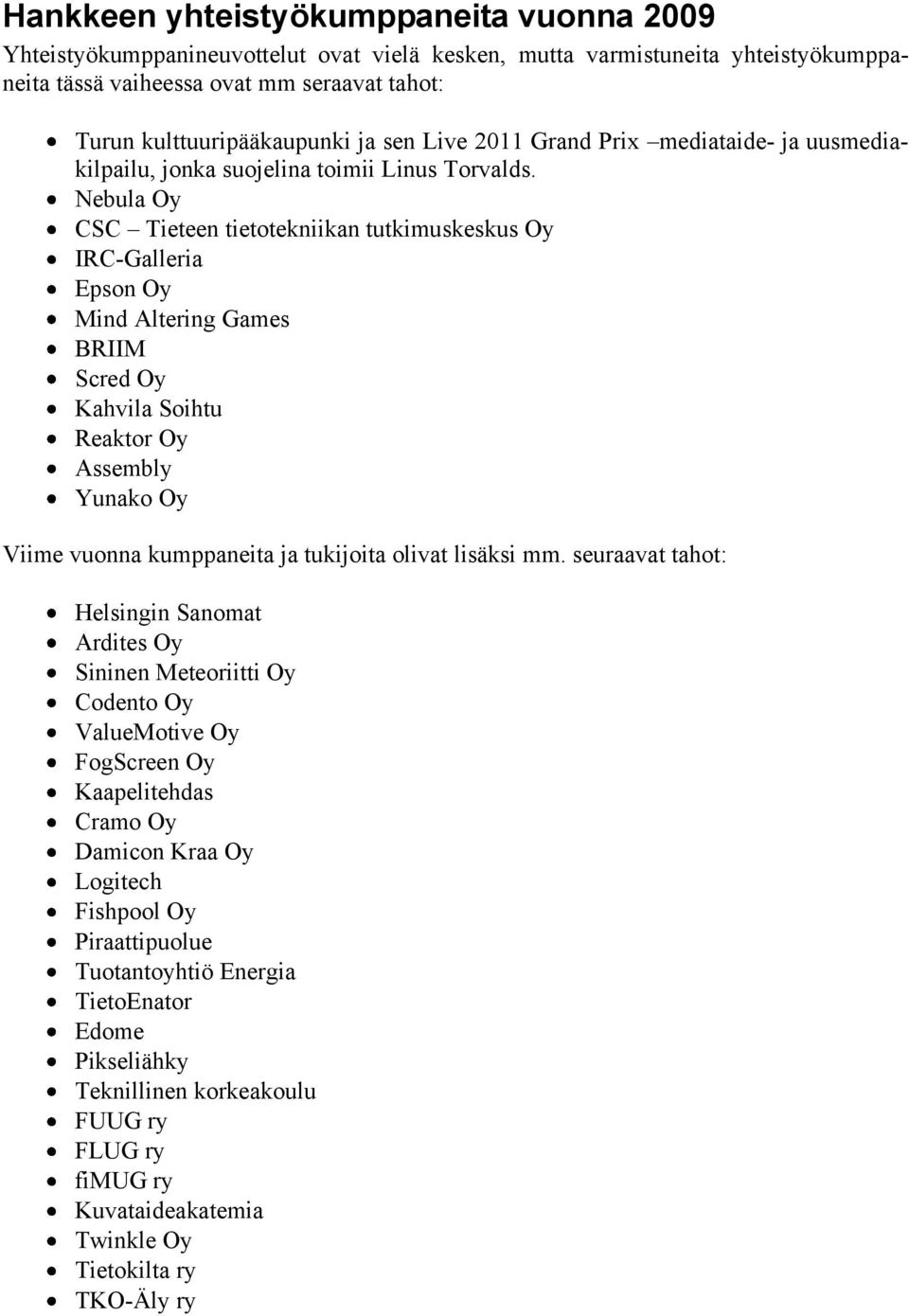 Nebula Oy CSC Tieteen tietotekniikan tutkimuskeskus Oy IRC-Galleria Epson Oy Mind Altering Games BRIIM Scred Oy Kahvila Soihtu Reaktor Oy Assembly Yunako Oy Viime vuonna kumppaneita ja tukijoita