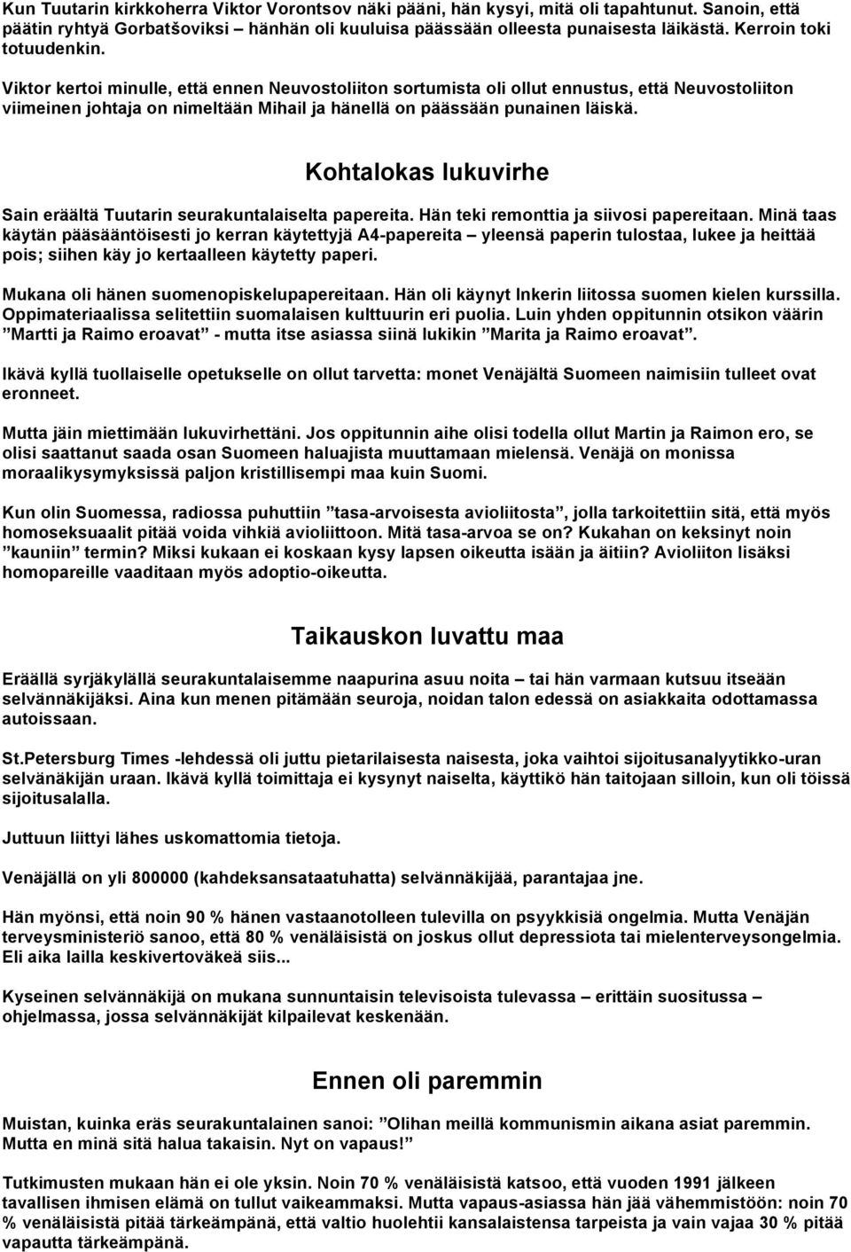 Viktor kertoi minulle, että ennen Neuvostoliiton sortumista oli ollut ennustus, että Neuvostoliiton viimeinen johtaja on nimeltään Mihail ja hänellä on päässään punainen läiskä.