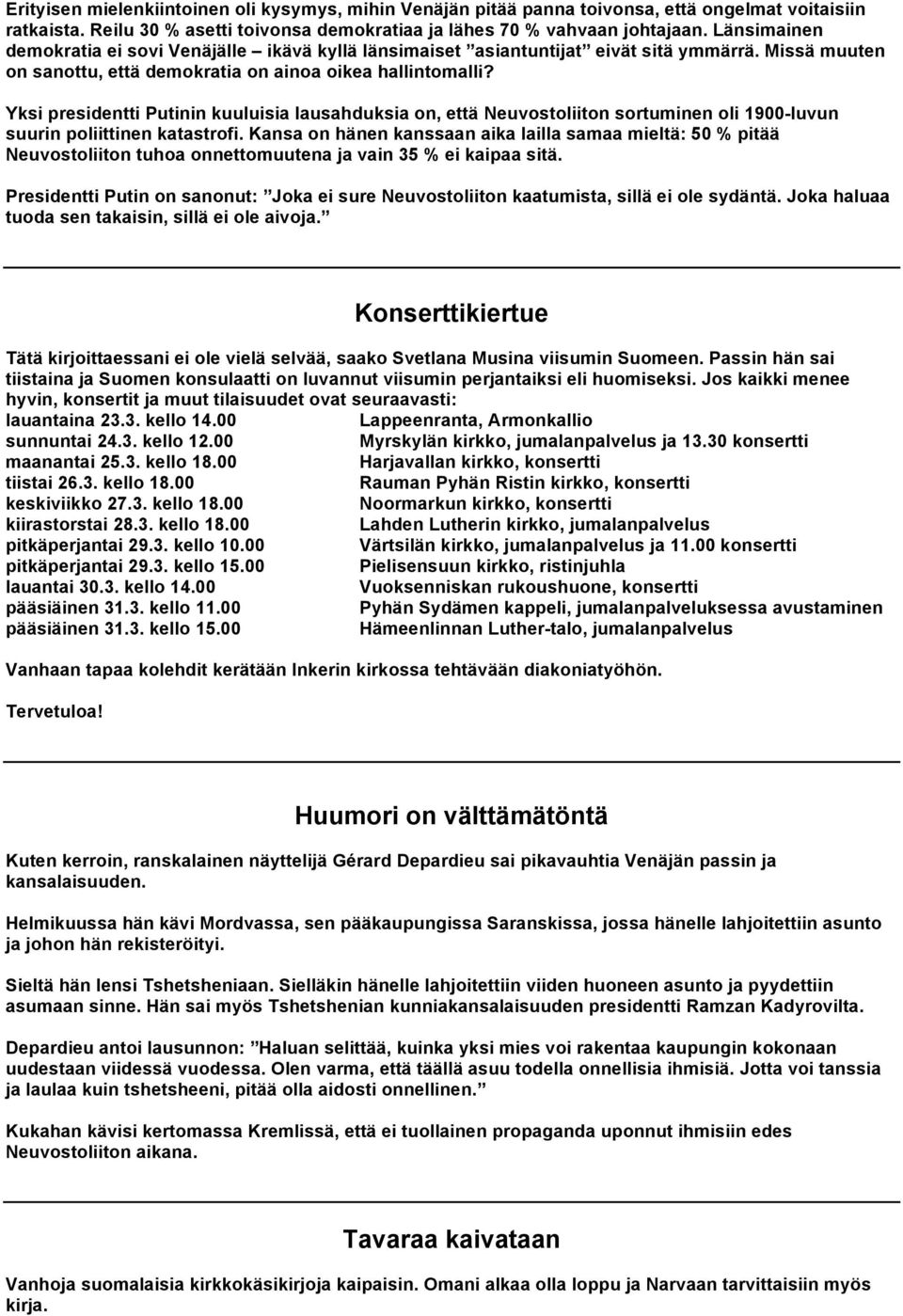 Yksi presidentti Putinin kuuluisia lausahduksia on, että Neuvostoliiton sortuminen oli 1900-luvun suurin poliittinen katastrofi.