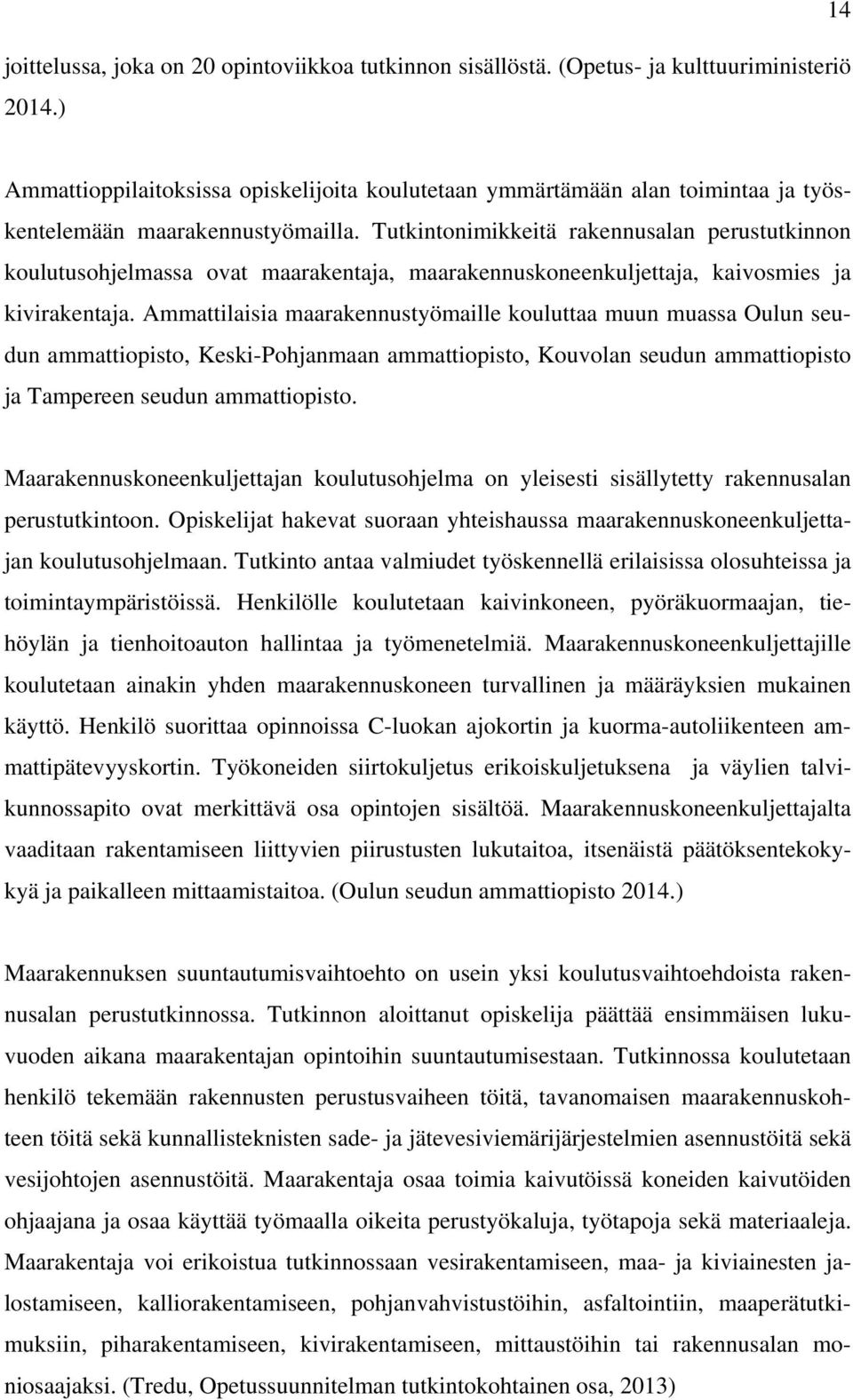 Tutkintonimikkeitä rakennusalan perustutkinnon koulutusohjelmassa ovat maarakentaja, maarakennuskoneenkuljettaja, kaivosmies ja kivirakentaja.
