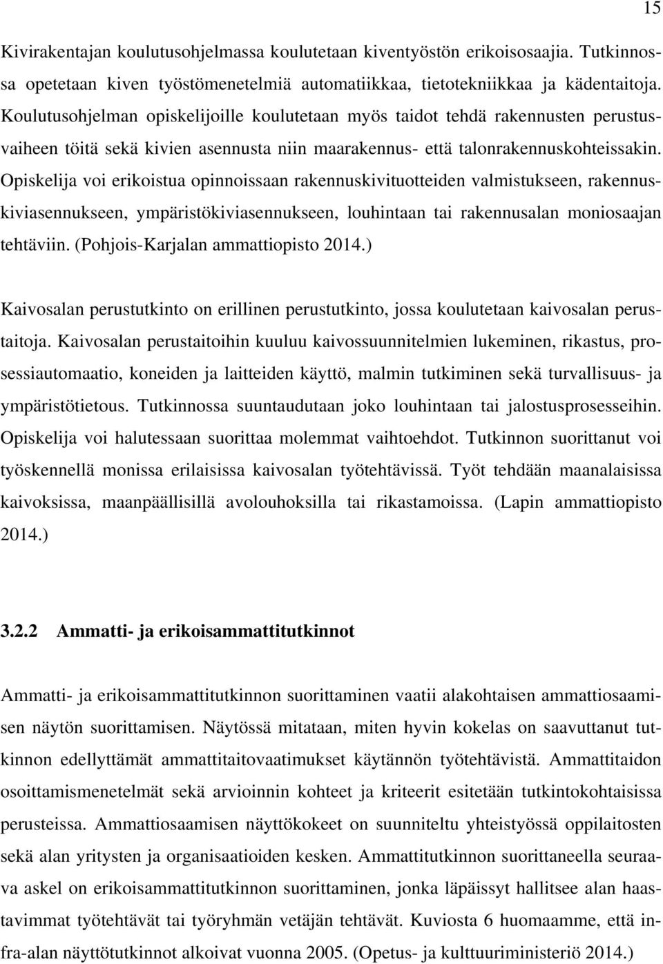 Opiskelija voi erikoistua opinnoissaan rakennuskivituotteiden valmistukseen, rakennuskiviasennukseen, ympäristökiviasennukseen, louhintaan tai rakennusalan moniosaajan tehtäviin.