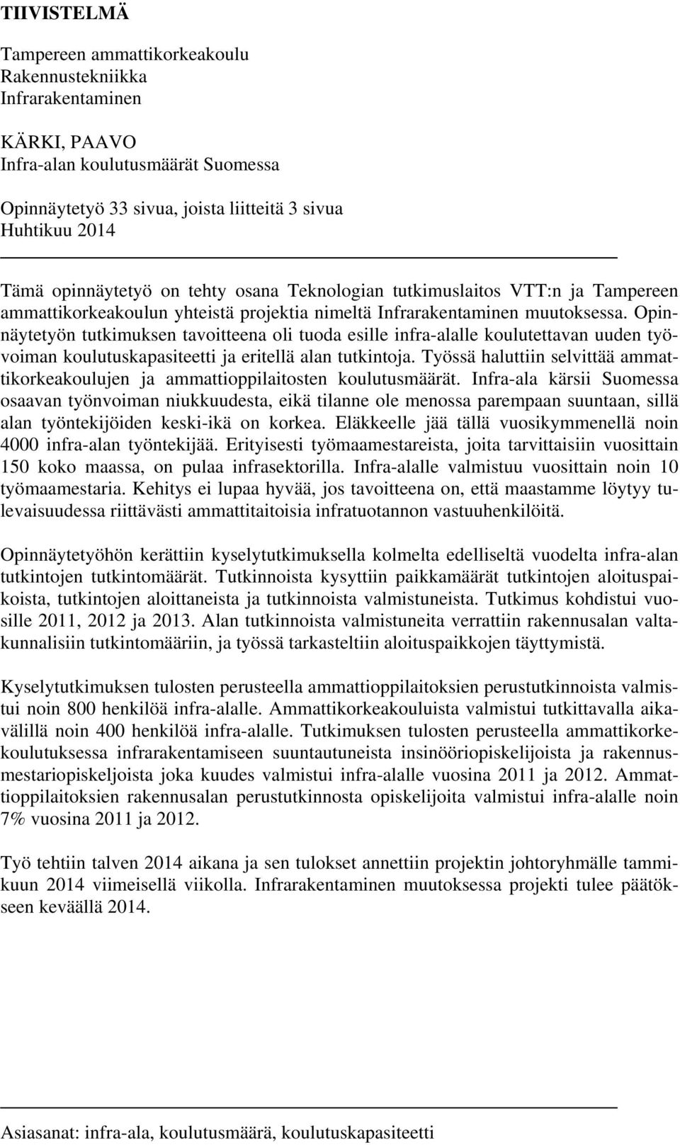 Opinnäytetyön tutkimuksen tavoitteena oli tuoda esille infra-alalle koulutettavan uuden työvoiman koulutuskapasiteetti ja eritellä alan tutkintoja.