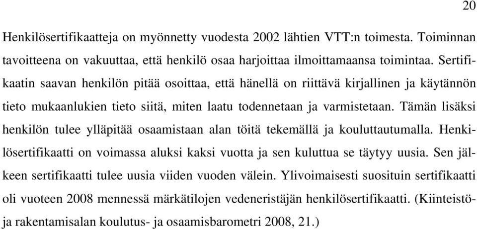 Tämän lisäksi henkilön tulee ylläpitää osaamistaan alan töitä tekemällä ja kouluttautumalla. Henkilösertifikaatti on voimassa aluksi kaksi vuotta ja sen kuluttua se täytyy uusia.