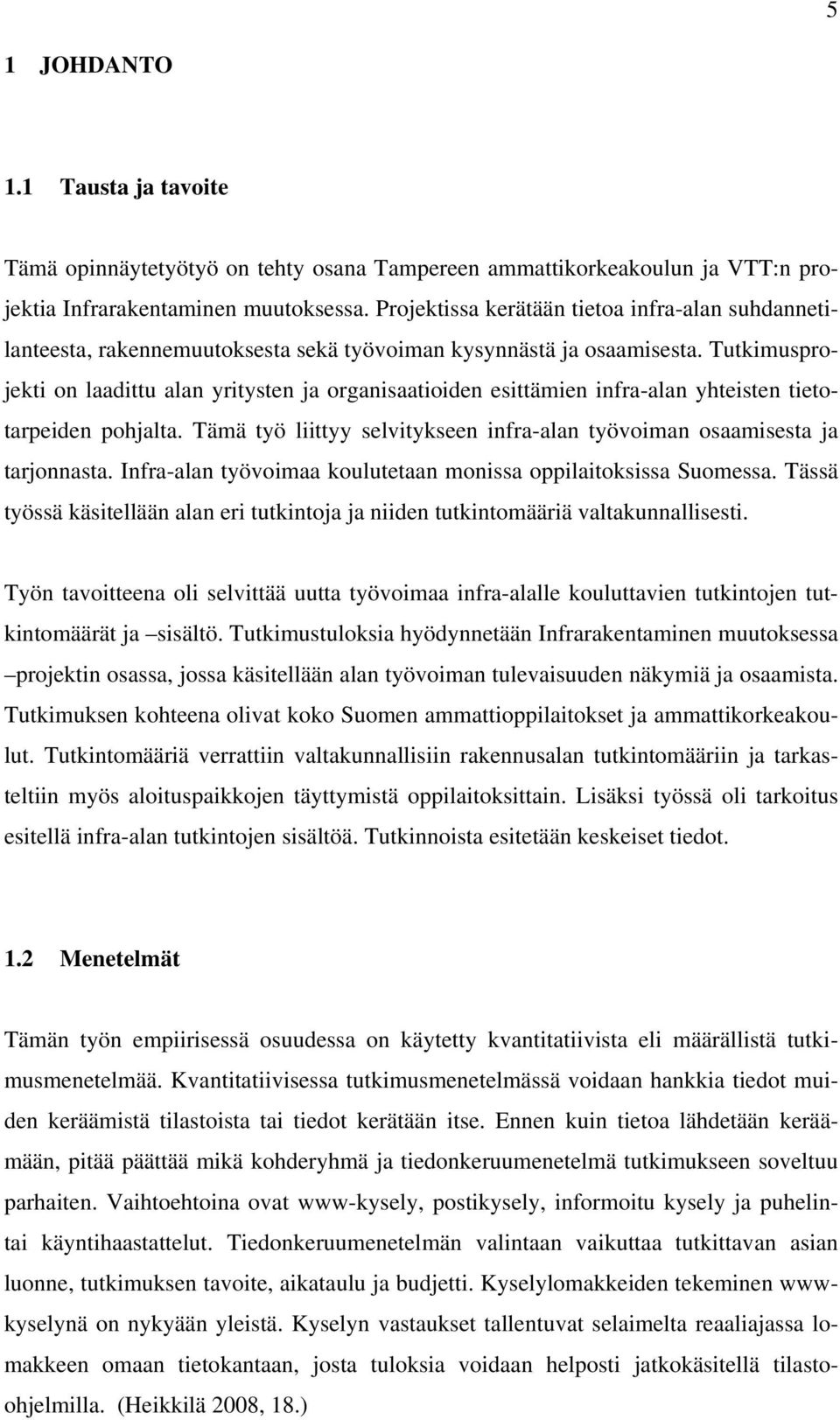 Tutkimusprojekti on laadittu alan yritysten ja organisaatioiden esittämien infra-alan yhteisten tietotarpeiden pohjalta. Tämä työ liittyy selvitykseen infra-alan työvoiman osaamisesta ja tarjonnasta.
