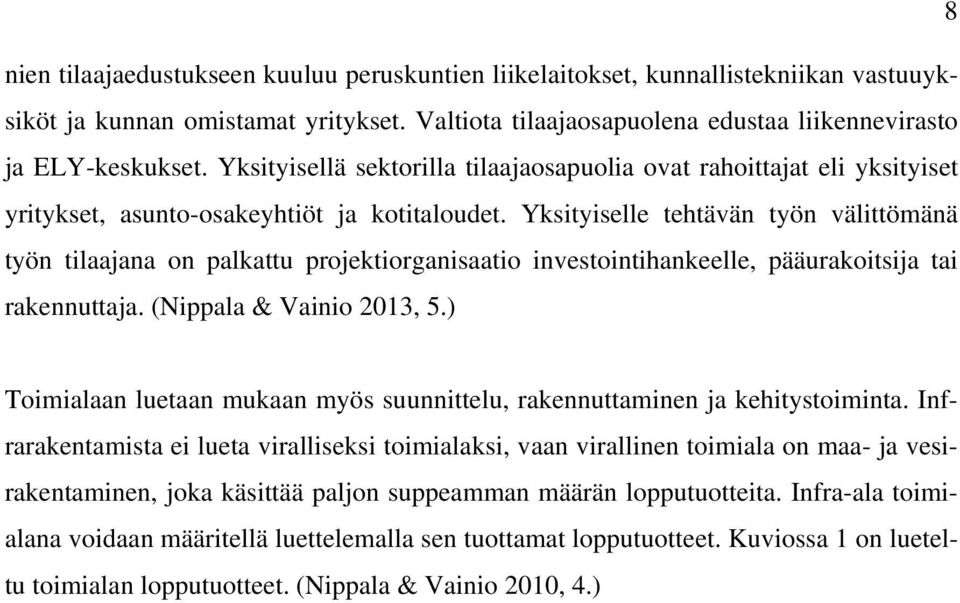 Yksityiselle tehtävän työn välittömänä työn tilaajana on palkattu projektiorganisaatio investointihankeelle, pääurakoitsija tai rakennuttaja. (Nippala & Vainio 2013, 5.