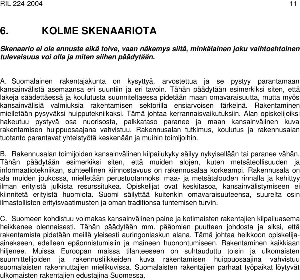 Tähän päädytään esimerkiksi siten, että lakeja säädettäessä ja koulutusta suunniteltaessa pidetään maan omavaraisuutta, mutta myös kansainvälisiä valmiuksia rakentamisen sektorilla ensiarvoisen