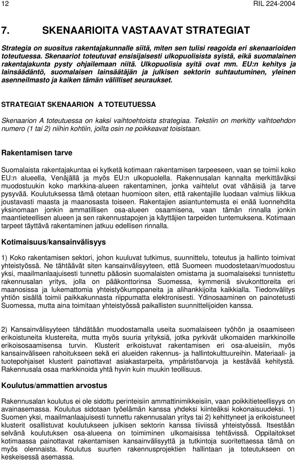 EU:n kehitys ja lainsäädäntö, suomalaisen lainsäätäjän ja julkisen sektorin suhtautuminen, yleinen asenneilmasto ja kaiken tämän välilliset seuraukset.