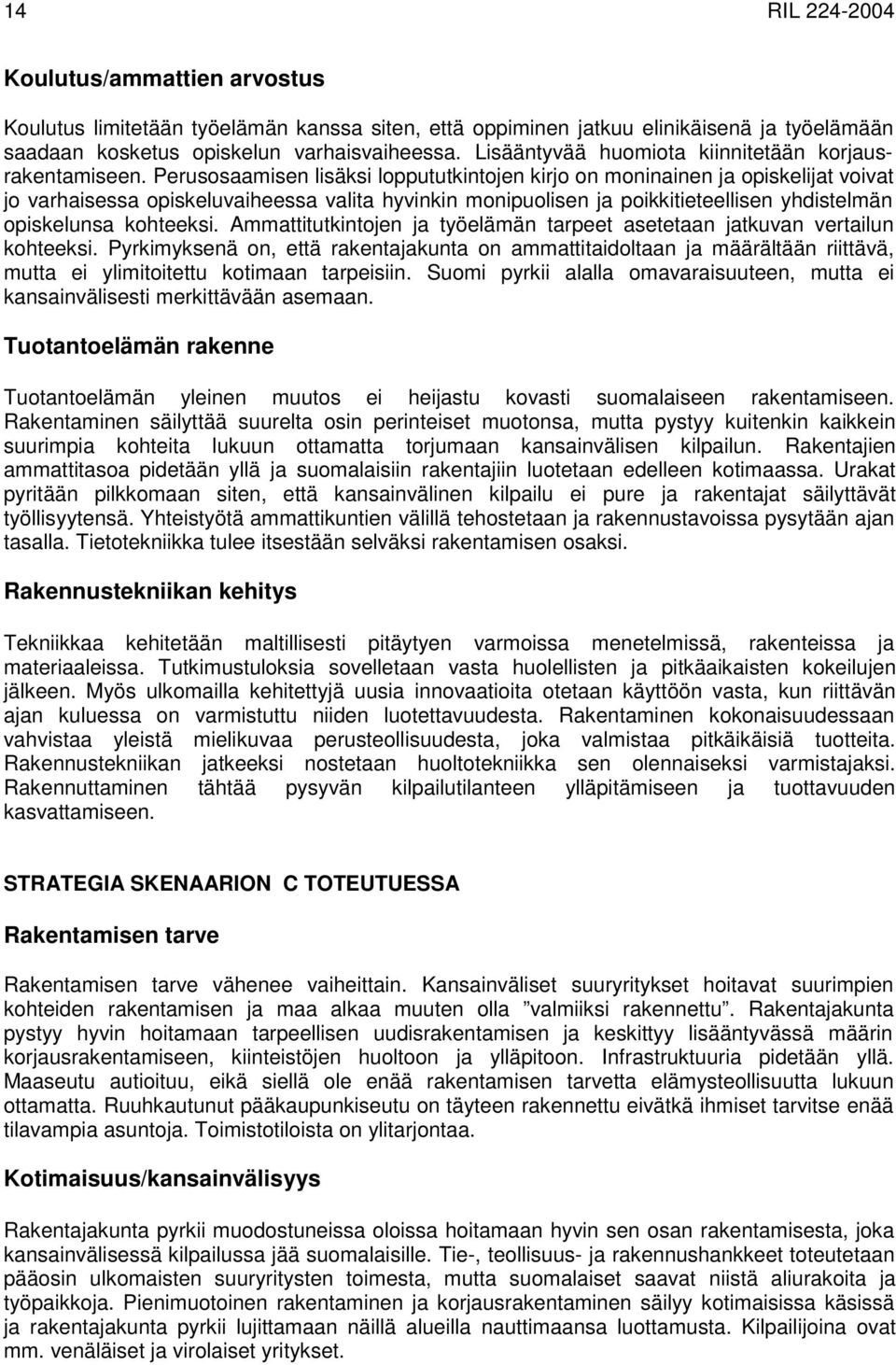 Perusosaamisen lisäksi loppututkintojen kirjo on moninainen ja opiskelijat voivat jo varhaisessa opiskeluvaiheessa valita hyvinkin monipuolisen ja poikkitieteellisen yhdistelmän opiskelunsa kohteeksi.