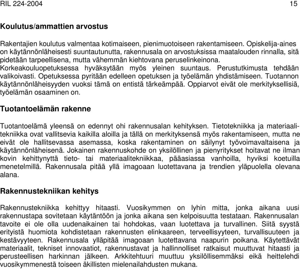 Korkeakouluopetuksessa hyväksytään myös yleinen suuntaus. Perustutkimusta tehdään valikoivasti. Opetuksessa pyritään edelleen opetuksen ja työelämän yhdistämiseen.