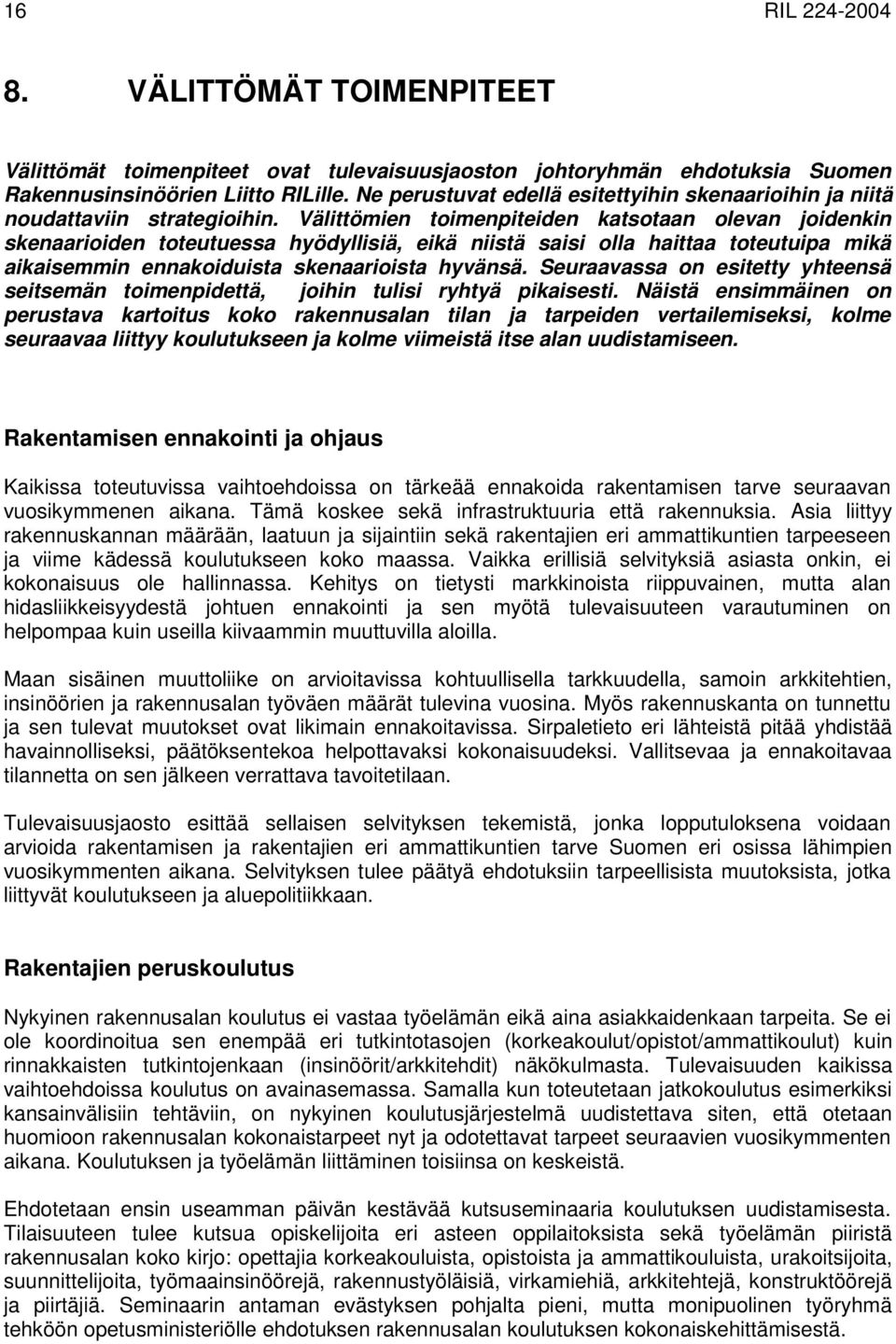 Välittömien toimenpiteiden katsotaan olevan joidenkin skenaarioiden toteutuessa hyödyllisiä, eikä niistä saisi olla haittaa toteutuipa mikä aikaisemmin ennakoiduista skenaarioista hyvänsä.