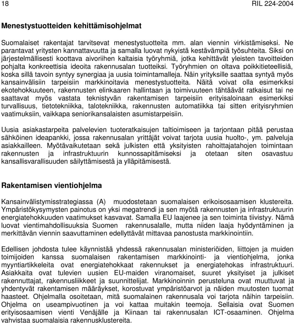 Siksi on järjestelmällisesti koottava aivoriihen kaltaisia työryhmiä, jotka kehittävät yleisten tavoitteiden pohjalta konkreettisia ideoita rakennusalan tuotteiksi.