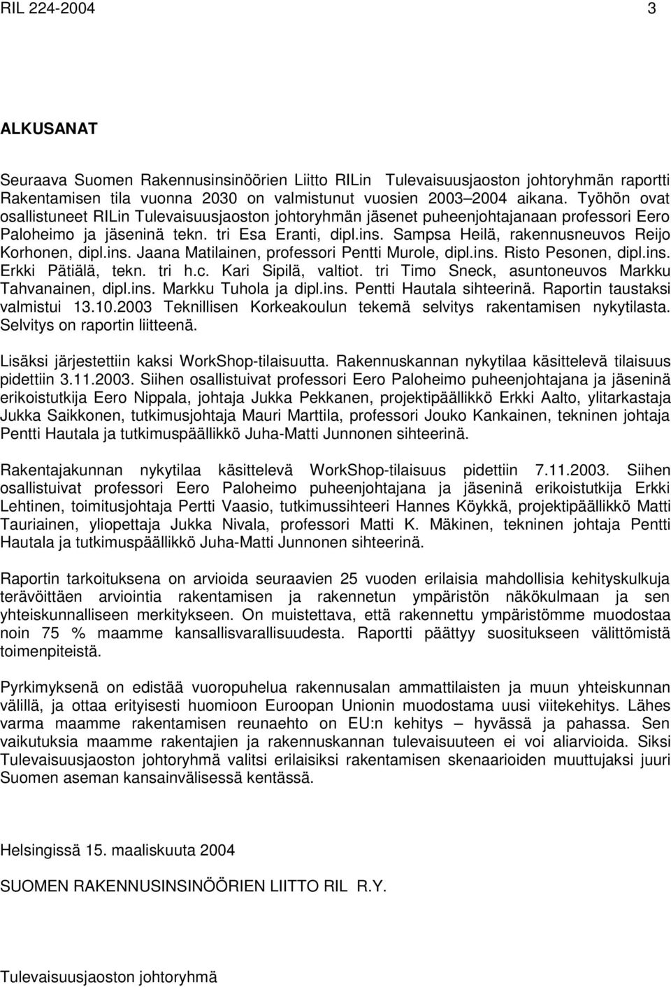 Sampsa Heilä, rakennusneuvos Reijo Korhonen, dipl.ins. Jaana Matilainen, professori Pentti Murole, dipl.ins. Risto Pesonen, dipl.ins. Erkki Pätiälä, tekn. tri h.c. Kari Sipilä, valtiot.