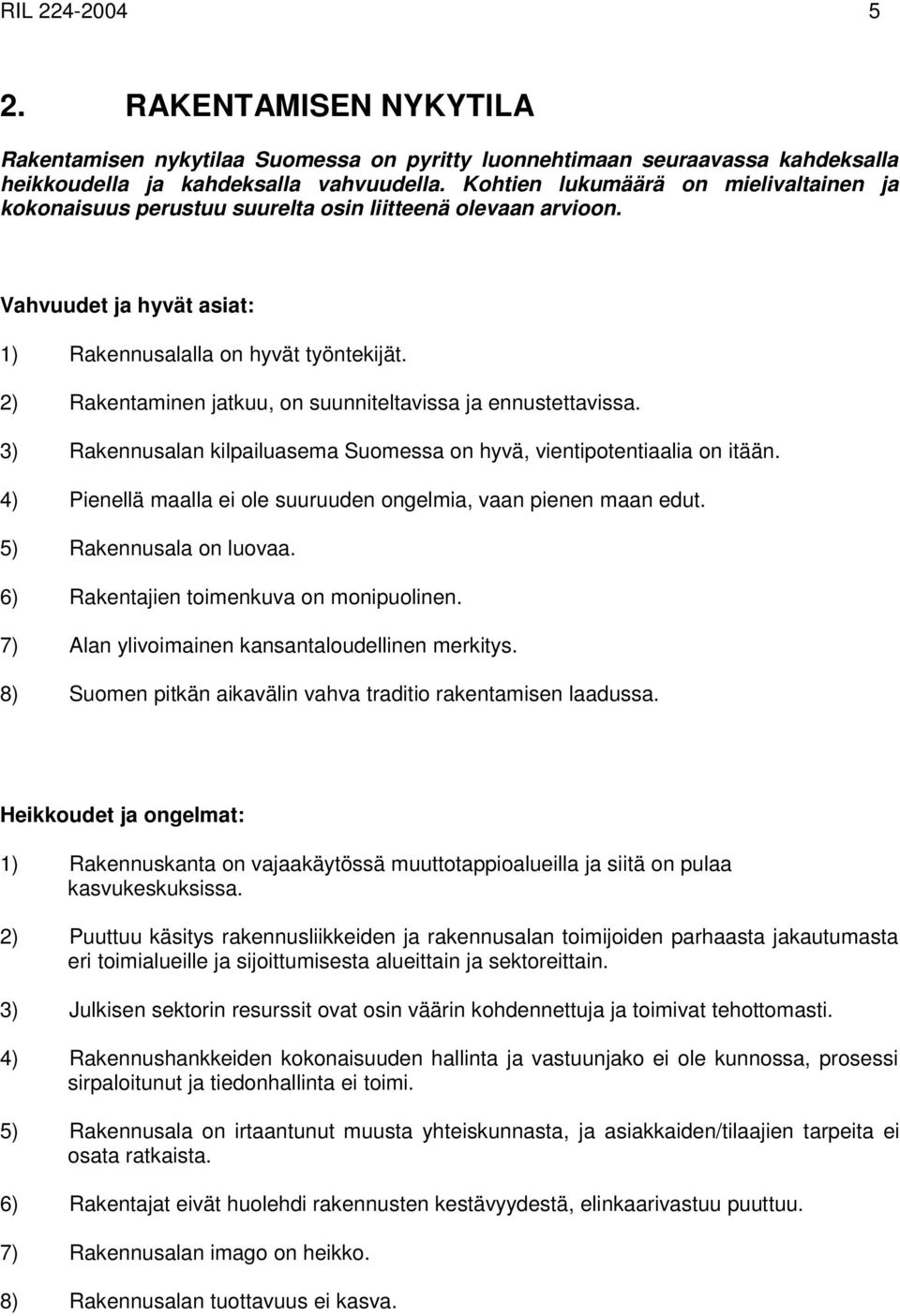 2) Rakentaminen jatkuu, on suunniteltavissa ja ennustettavissa. 3) Rakennusalan kilpailuasema Suomessa on hyvä, vientipotentiaalia on itään.