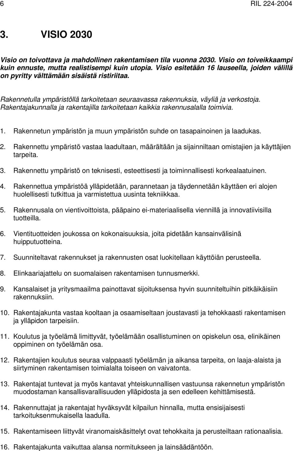 Rakentajakunnalla ja rakentajilla tarkoitetaan kaikkia rakennusalalla toimivia. 1. Rakennetun ympäristön ja muun ympäristön suhde on tasapainoinen ja laadukas. 2.