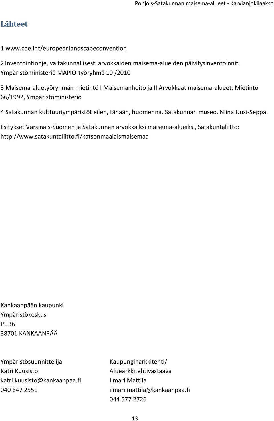 mietintö I Maisemanhoito ja II Arvokkaat maisema-alueet, Mietintö 66/1992, Ympäristöministeriö 4 Satakunnan kulttuuriympäristöt eilen, tänään, huomenna. Satakunnan museo. Niina Uusi-Seppä.