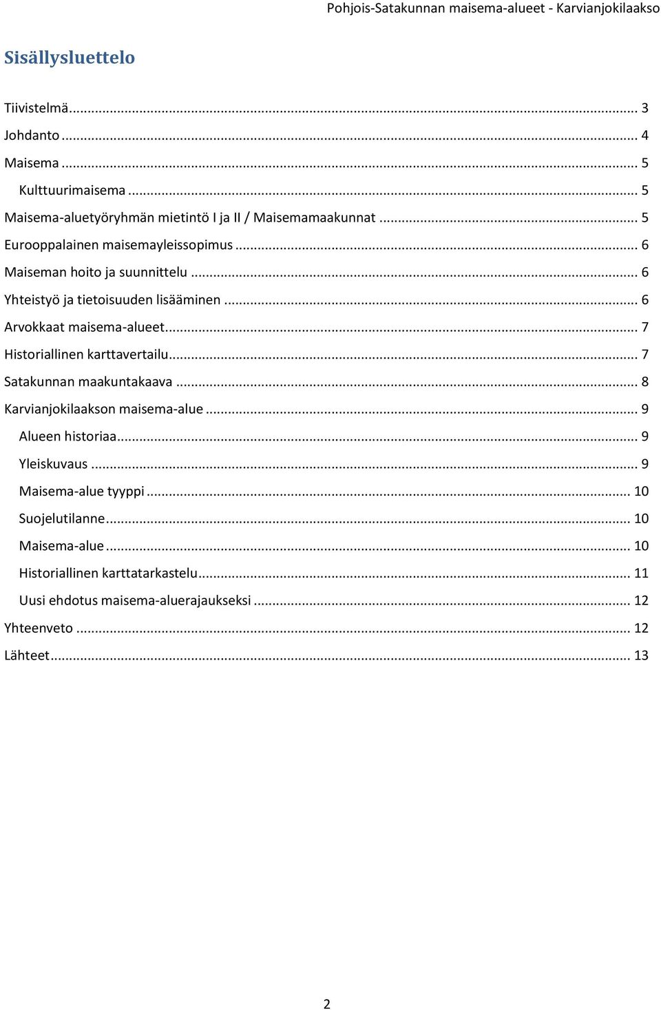 .. 7 Historiallinen karttavertailu... 7 Satakunnan maakuntakaava... 8 Karvianjokilaakson maisema-alue... 9 Alueen historiaa... 9 Yleiskuvaus.