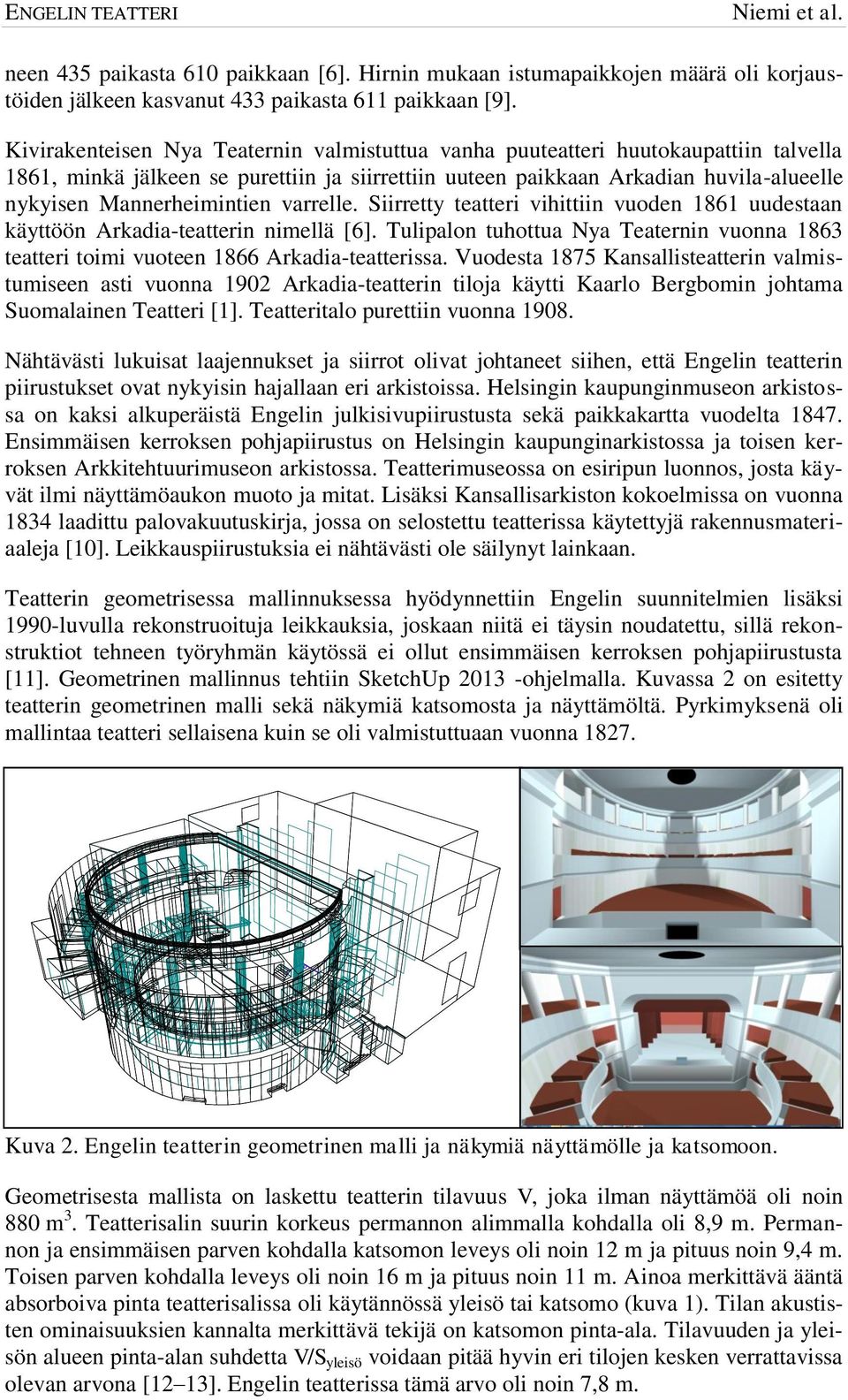 Kivirakenteisen Nya Teaternin valmistuttua vanha puuteatteri huutokaupattiin talvella 1861, minkä jälkeen se purettiin ja siirrettiin uuteen paikkaan Arkadian huvila-alueelle nykyisen