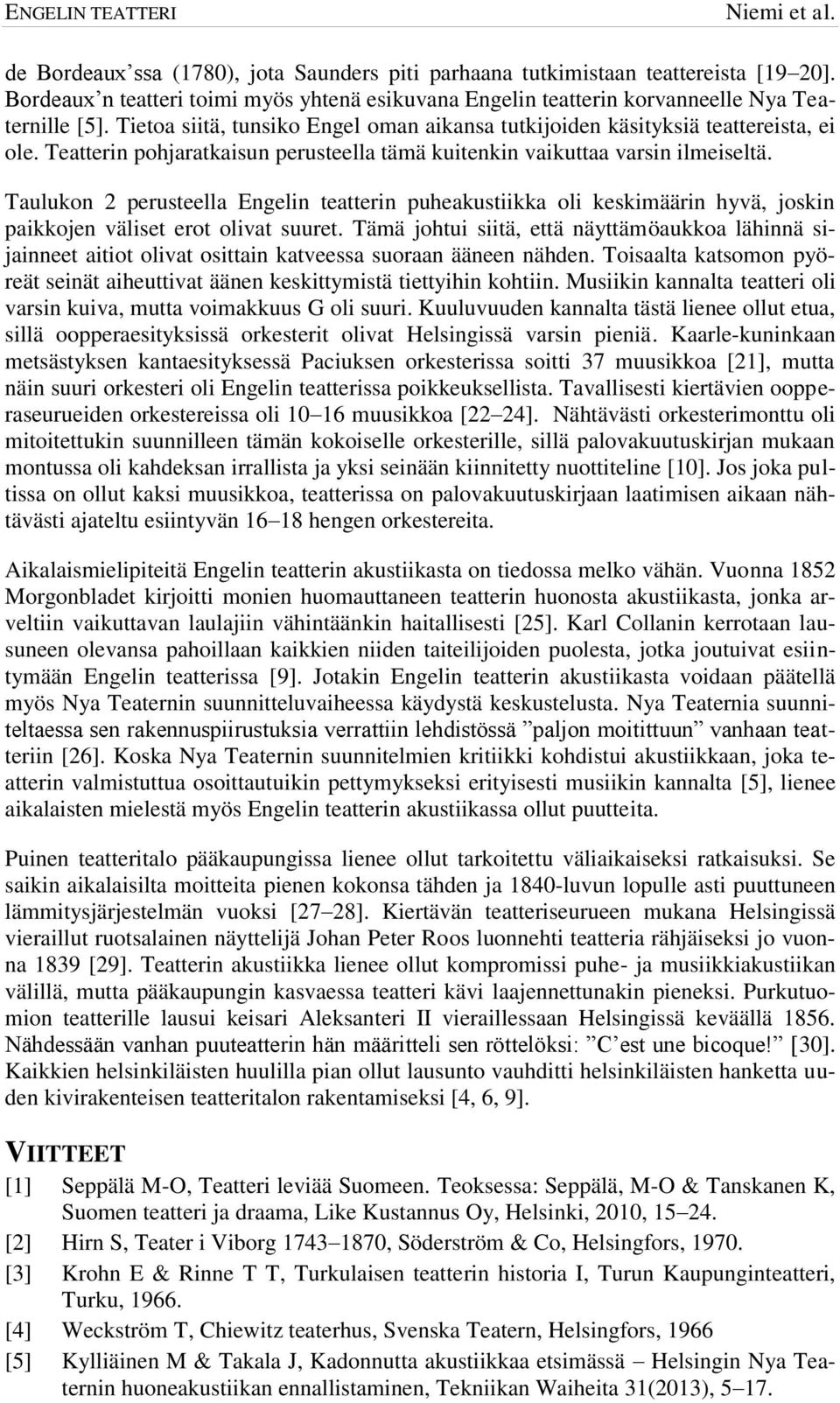 Taulukon 2 perusteella Engelin teatterin puheakustiikka oli keskimäärin hyvä, joskin paikkojen väliset erot olivat suuret.