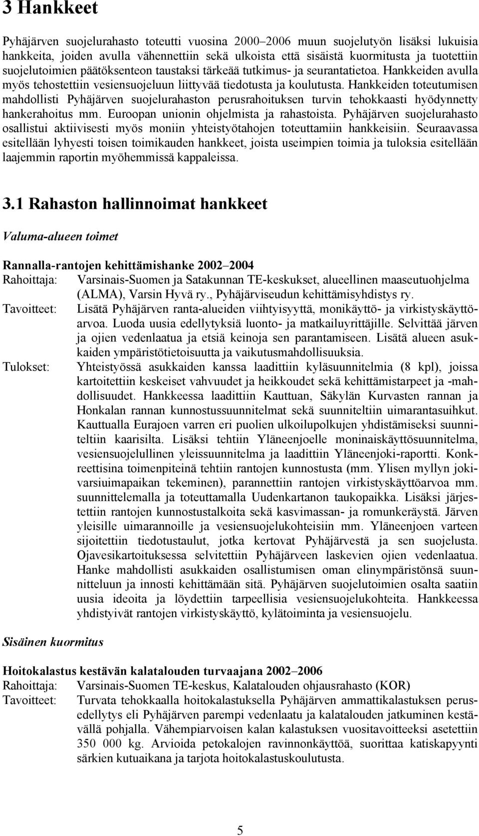 Hankkeiden toteutumisen mahdollisti Pyhäjärven suojelurahaston perusrahoituksen turvin tehokkaasti hyödynnetty hankerahoitus mm. Euroopan unionin ohjelmista ja rahastoista.