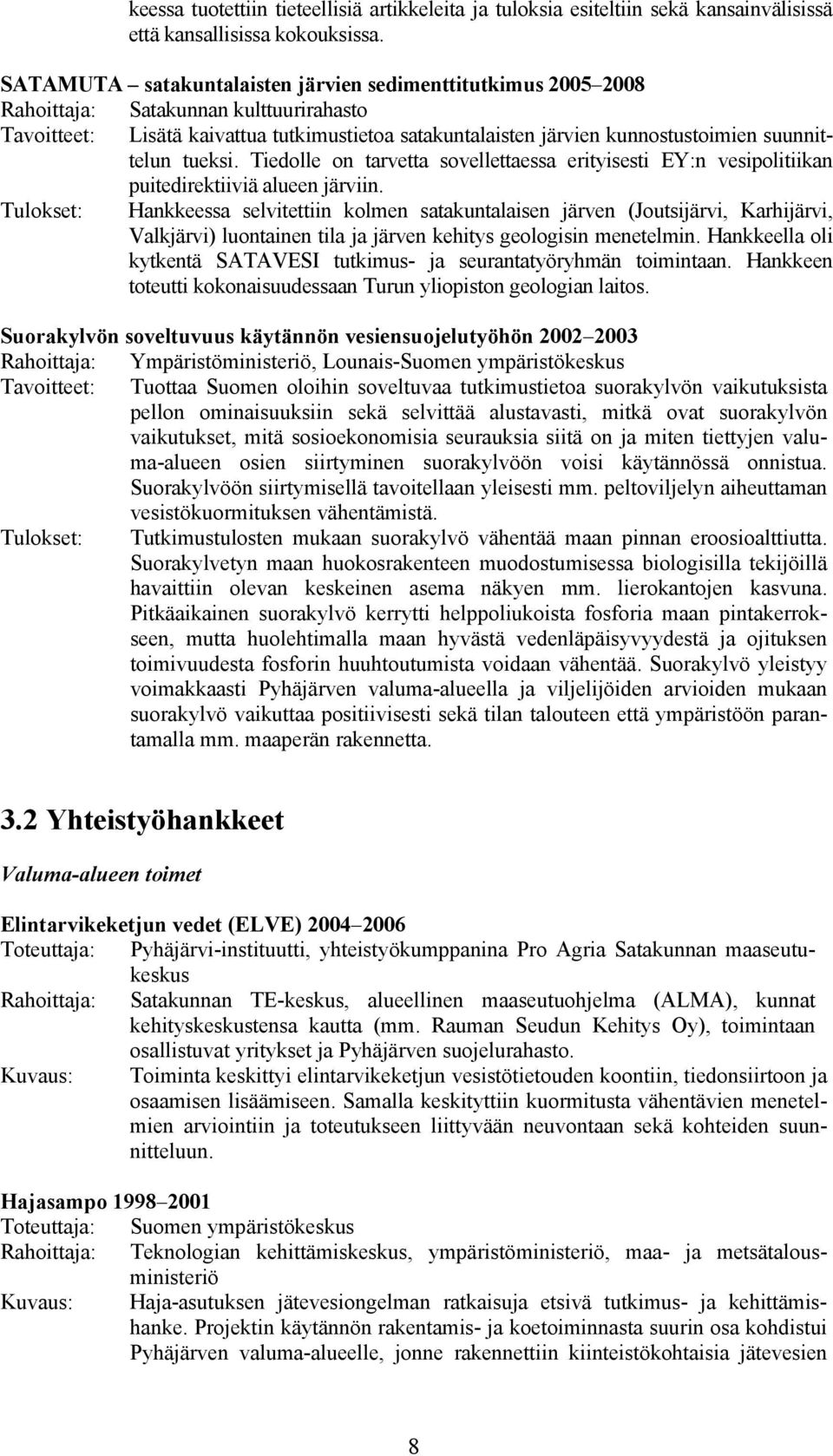 suunnittelun tueksi. Tiedolle on tarvetta sovellettaessa erityisesti EY:n vesipolitiikan puitedirektiiviä alueen järviin.