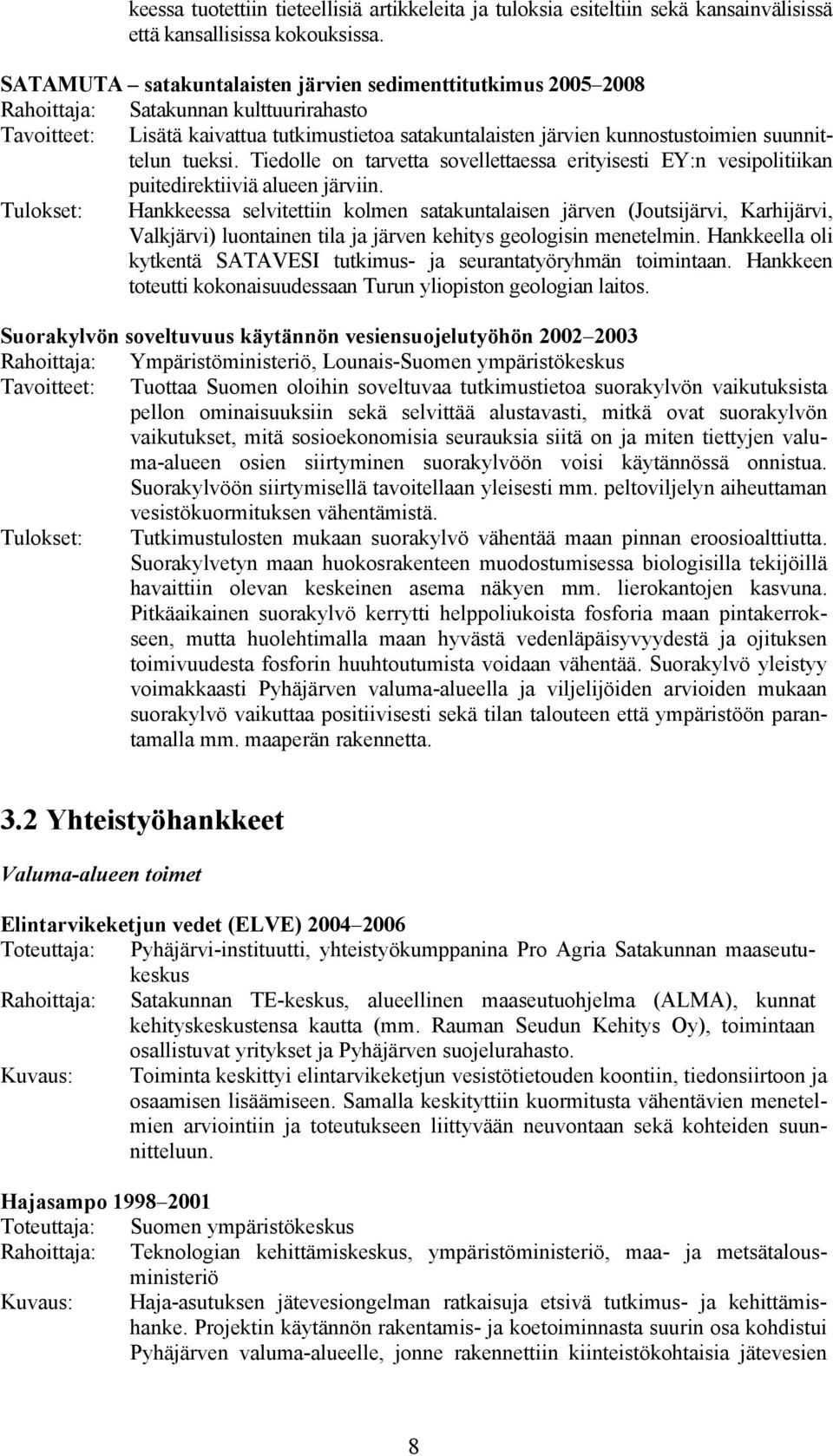 suunnittelun tueksi. Tiedolle on tarvetta sovellettaessa erityisesti EY:n vesipolitiikan puitedirektiiviä alueen järviin.