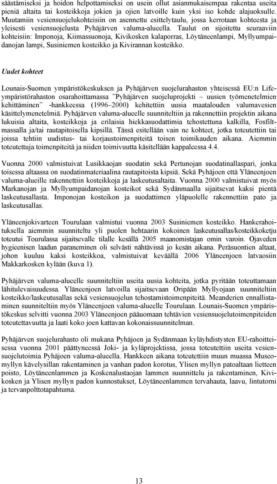 Taulut on sijoitettu seuraaviin kohteisiin: Imponoja, Kiimassuonoja, Kivikosken kalaporras, Löytäneenlampi, Myllyumpaidanojan lampi, Susiniemen kosteikko ja Kivirannan kosteikko.