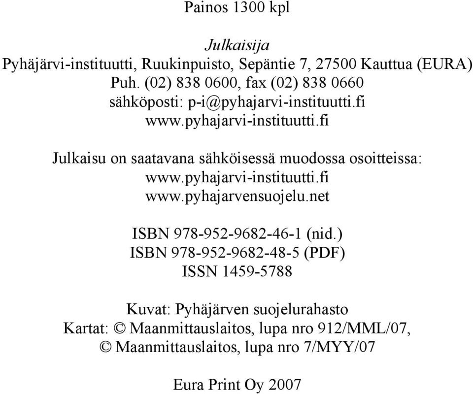 fi www.pyhajarvi-instituutti.fi Julkaisu on saatavana sähköisessä muodossa osoitteissa: www.pyhajarvi-instituutti.fi www.pyhajarvensuojelu.