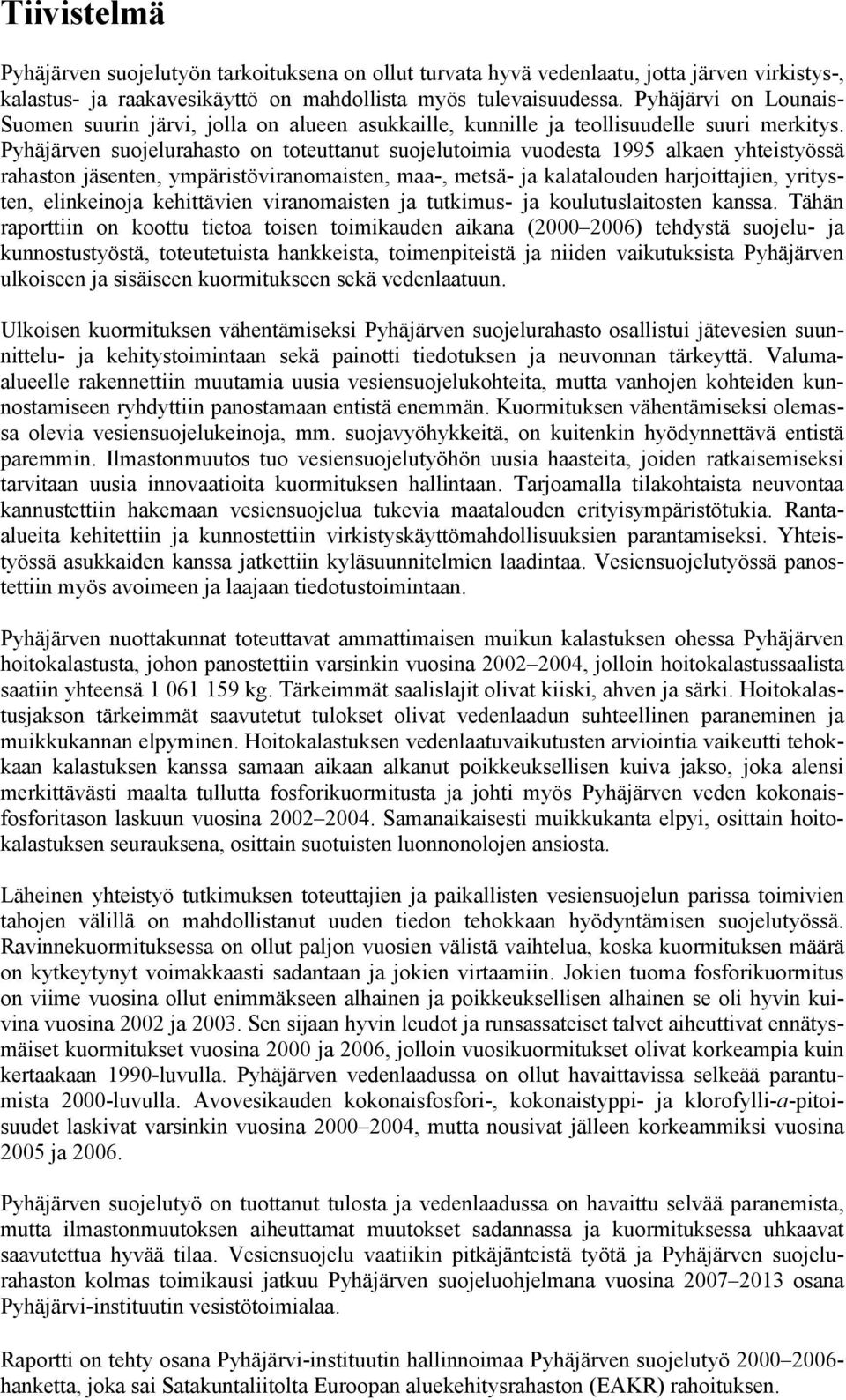 Pyhäjärven suojelurahasto on toteuttanut suojelutoimia vuodesta 1995 alkaen yhteistyössä rahaston jäsenten, ympäristöviranomaisten, maa-, metsä- ja kalatalouden harjoittajien, yritysten, elinkeinoja