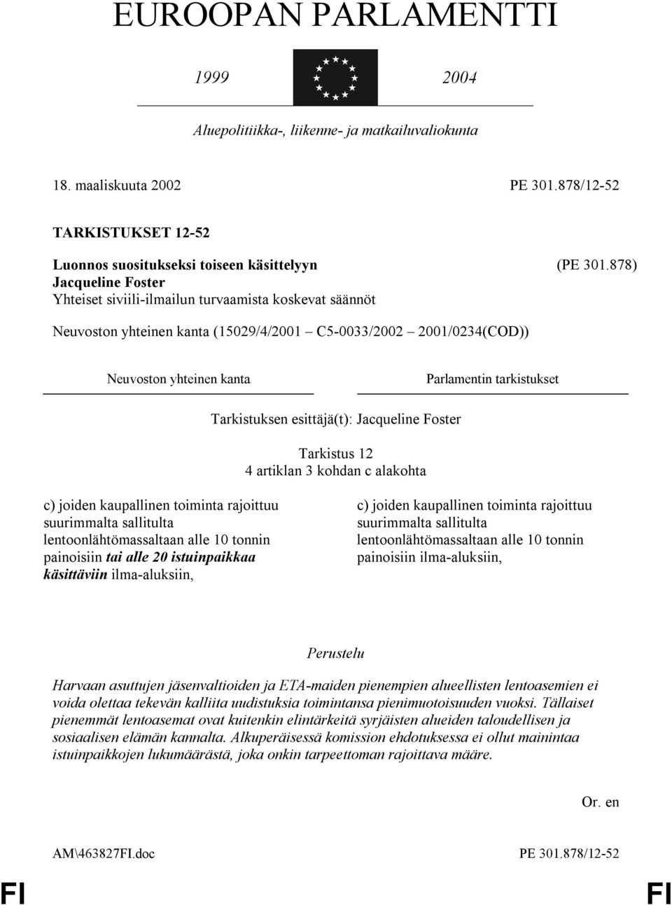 Tarkistus 12 4 artiklan 3 kohdan c alakohta c) joiden kaupallinen toiminta rajoittuu suurimmalta sallitulta lentoonlähtömassaltaan alle 10 tonnin painoisiin tai alle 20 istuinpaikkaa käsittäviin