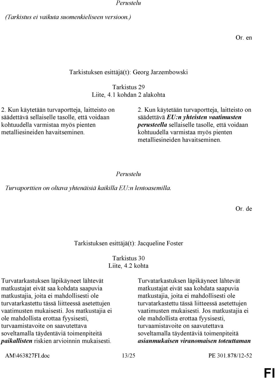 Kun käytetään turvaportteja, laitteisto on säädettävä EU:n yhteisten vaatimusten perusteella sellaiselle tasolle, että voidaan kohtuudella varmistaa myös pienten metalliesineiden havaitseminen.