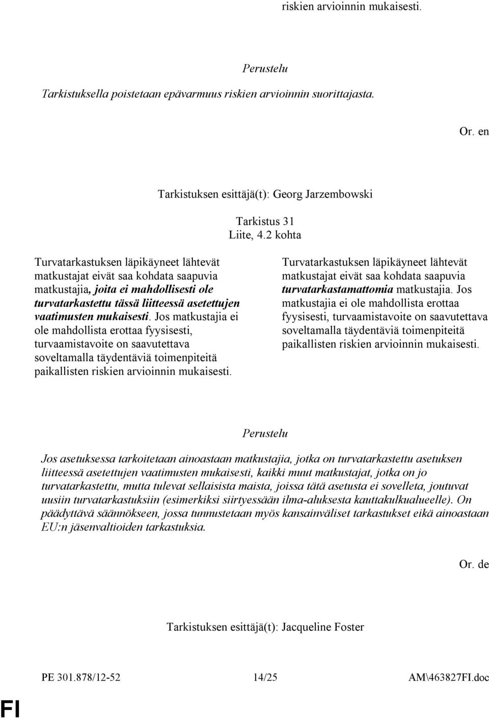 Jos matkustajia ei ole mahdollista erottaa fyysisesti, turvaamistavoite on saavutettava soveltamalla täydentäviä toimenpiteitä paikallisten riskien arvioinnin mukaisesti.