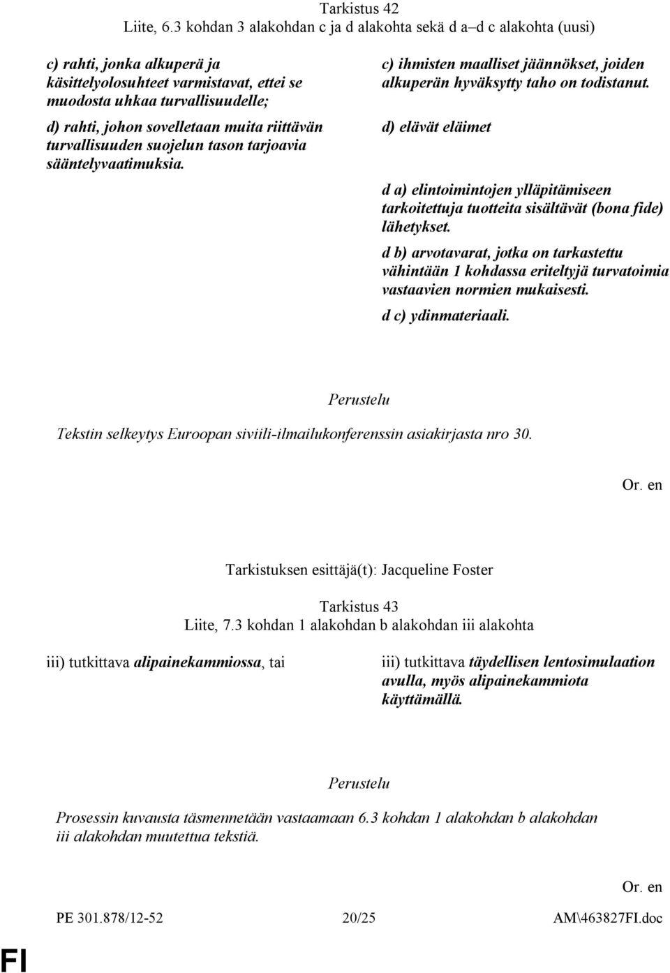 muita riittävän turvallisuuden suojelun tason tarjoavia sääntelyvaatimuksia. c) ihmisten maalliset jäännökset, joiden alkuperän hyväksytty taho on todistanut.