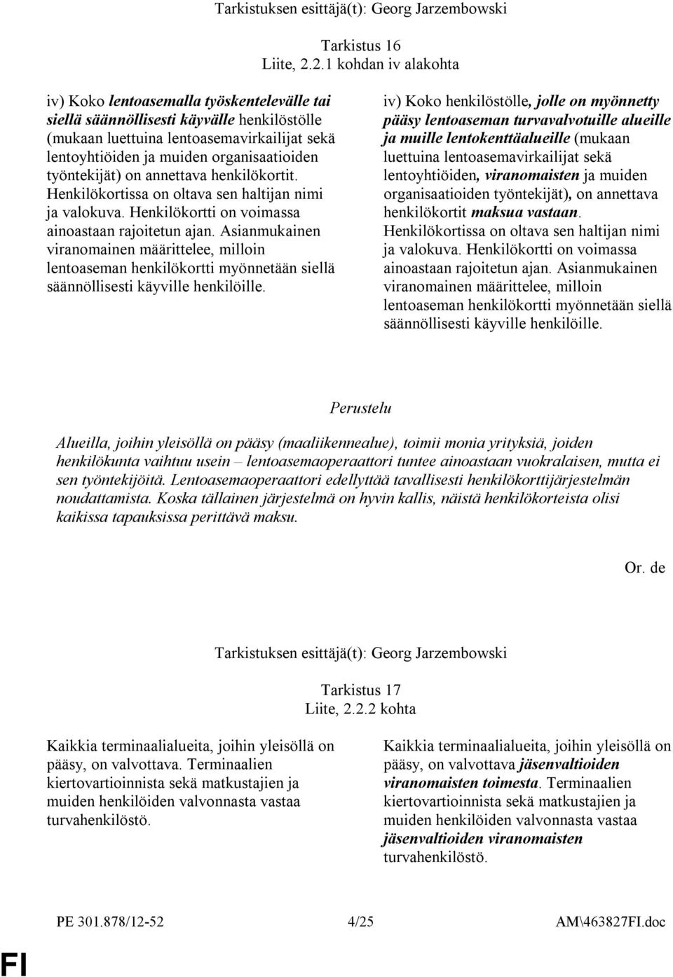 työntekijät) on annettava henkilökortit. Henkilökortissa on oltava sen haltijan nimi ja valokuva. Henkilökortti on voimassa ainoastaan rajoitetun ajan.