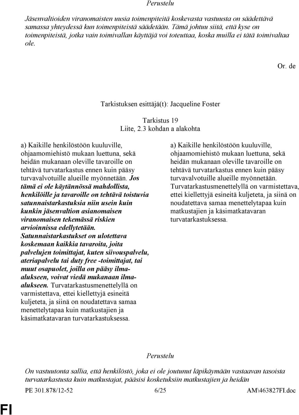 3 kohdan a alakohta a) Kaikille henkilöstöön kuuluville, ohjaamomiehistö mukaan luettuna, sekä heidän mukanaan oleville tavaroille on tehtävä turvatarkastus ennen kuin pääsy turvavalvotuille alueille