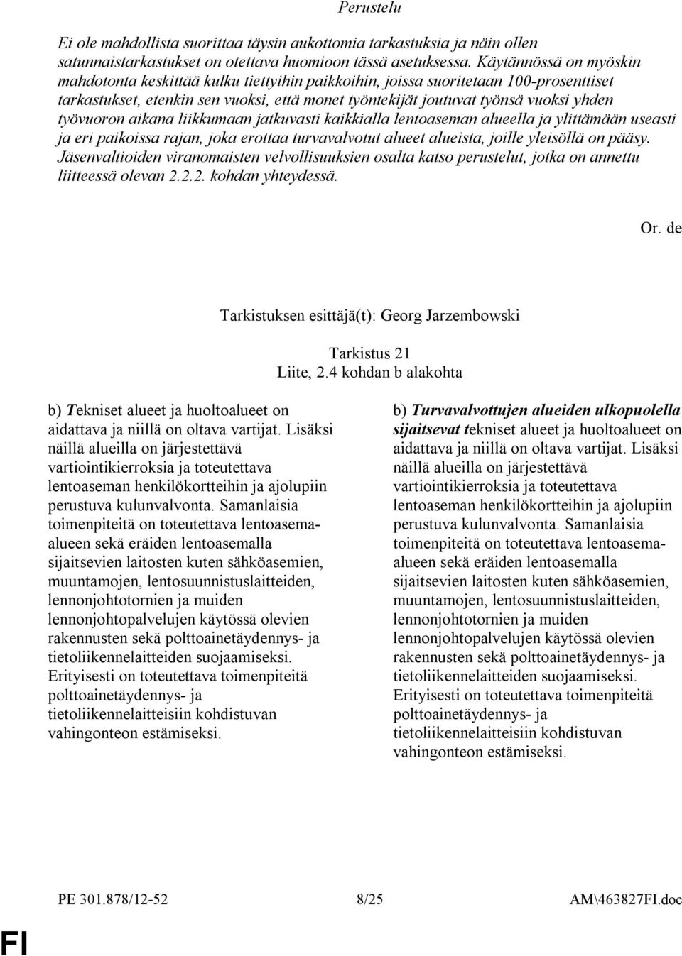 työvuoron aikana liikkumaan jatkuvasti kaikkialla lentoaseman alueella ja ylittämään useasti ja eri paikoissa rajan, joka erottaa turvavalvotut alueet alueista, joille yleisöllä on pääsy.