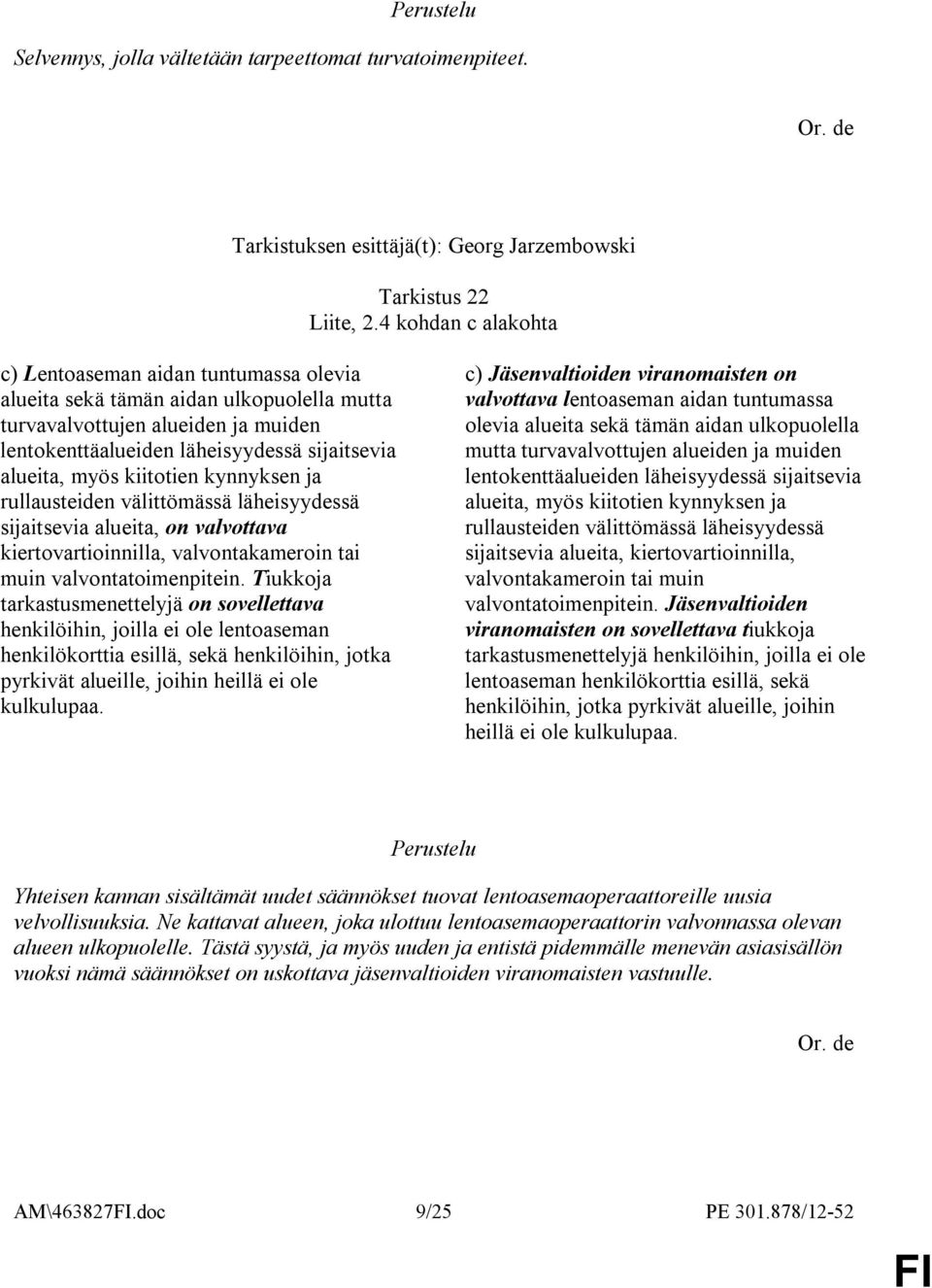 kiitotien kynnyksen ja rullausteiden välittömässä läheisyydessä sijaitsevia alueita, on valvottava kiertovartioinnilla, valvontakameroin tai muin valvontatoimenpitein.