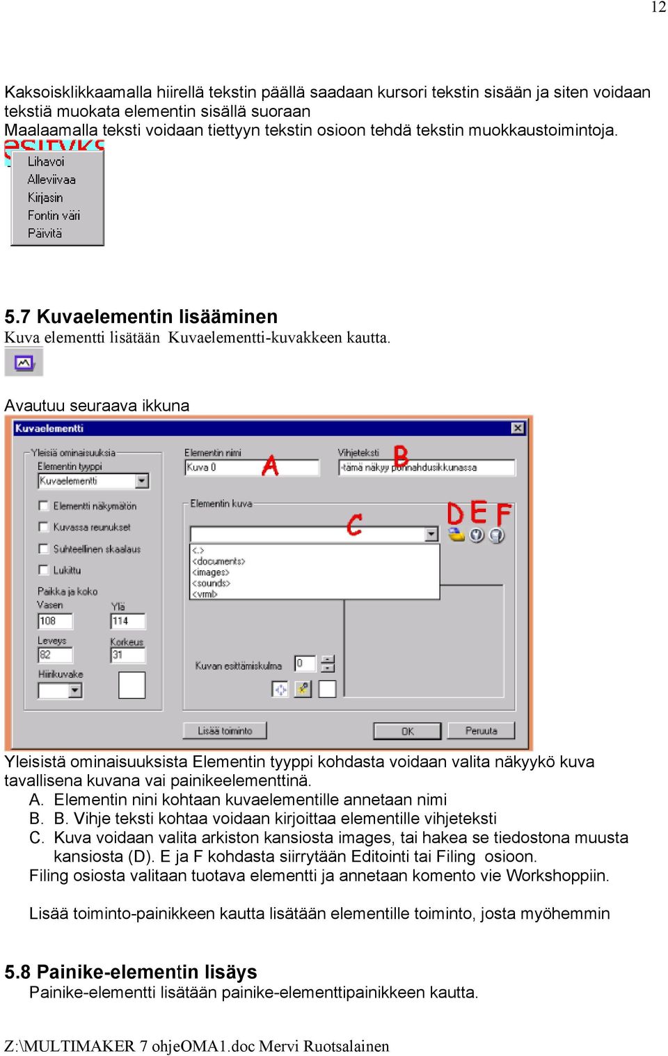 Avautuu seuraava ikkuna Yleisistä ominaisuuksista Elementin tyyppi kohdasta voidaan valita näkyykö kuva tavallisena kuvana vai painikeelementtinä. A.