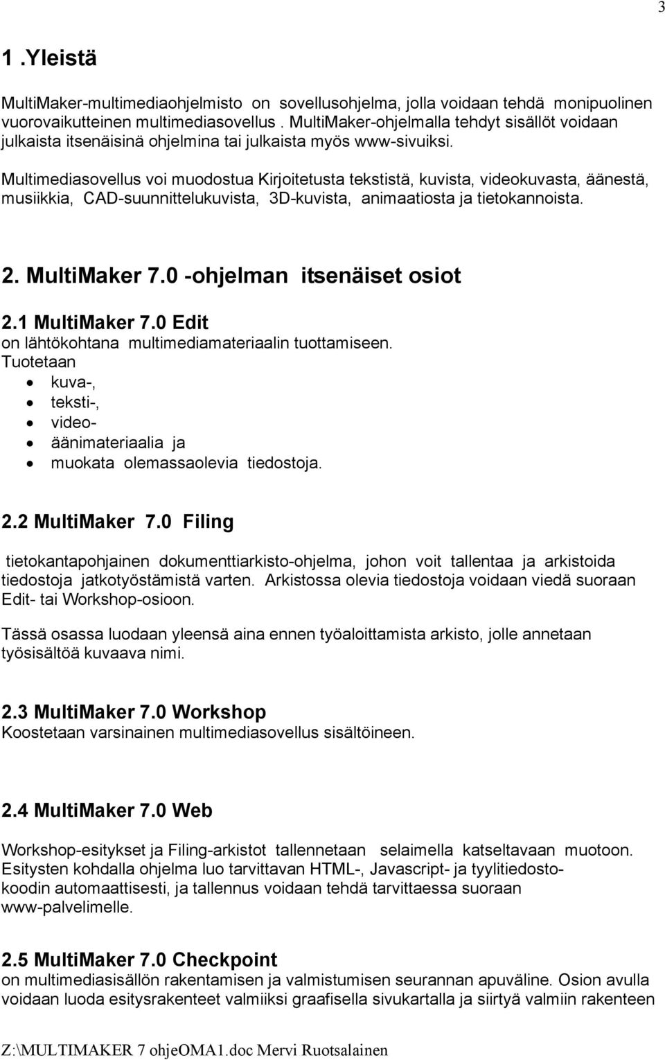 Multimediasovellus voi muodostua Kirjoitetusta tekstistä, kuvista, videokuvasta, äänestä, musiikkia, CAD-suunnittelukuvista, 3D-kuvista, animaatiosta ja tietokannoista. 2. MultiMaker 7.