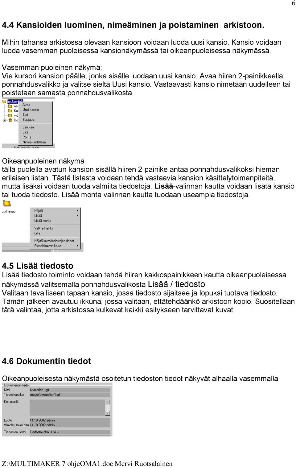 Avaa hiiren 2-painikkeella ponnahdusvalikko ja valitse sieltä Uusi kansio. Vastaavasti kansio nimetään uudelleen tai poistetaan samasta ponnahdusvalikosta.