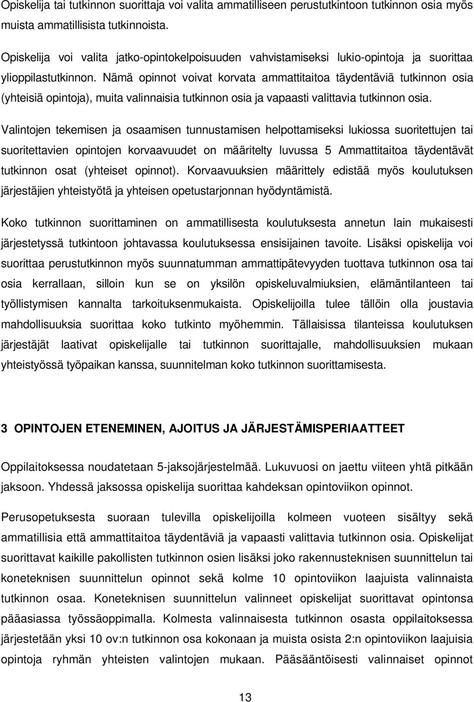 Nämä opinnot voivat korvata ammattitaitoa täydentäviä tutkinnon osia (yhteisiä opintoja), muita valinnaisia tutkinnon osia ja vapaasti valittavia tutkinnon osia.