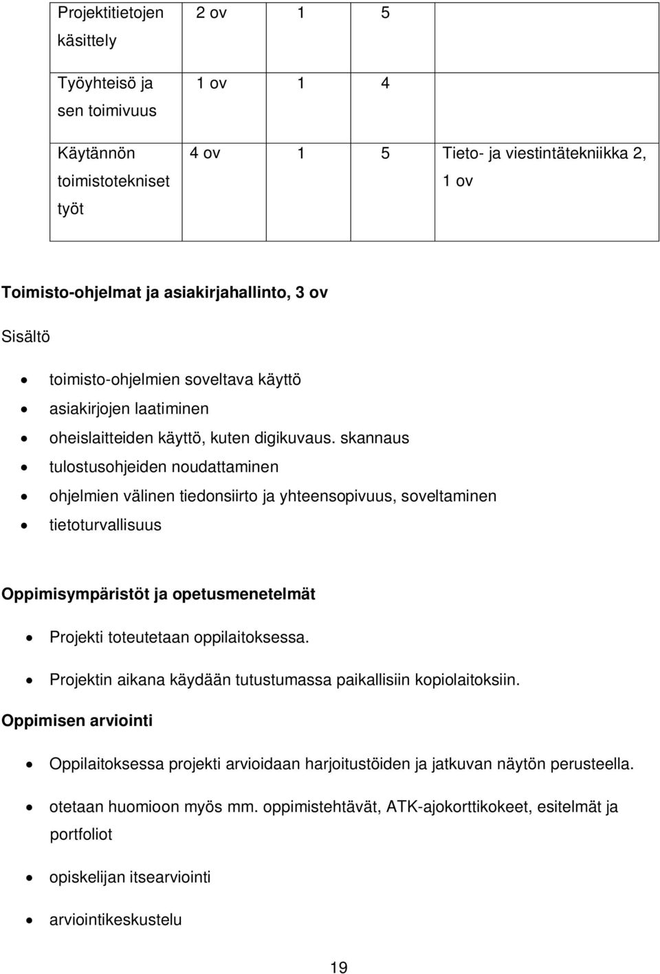 skannaus tulostusohjeiden noudattaminen ohjelmien välinen tiedonsiirto ja yhteensopivuus, soveltaminen tietoturvallisuus Oppimisympäristöt ja opetusmenetelmät Projekti toteutetaan oppilaitoksessa.