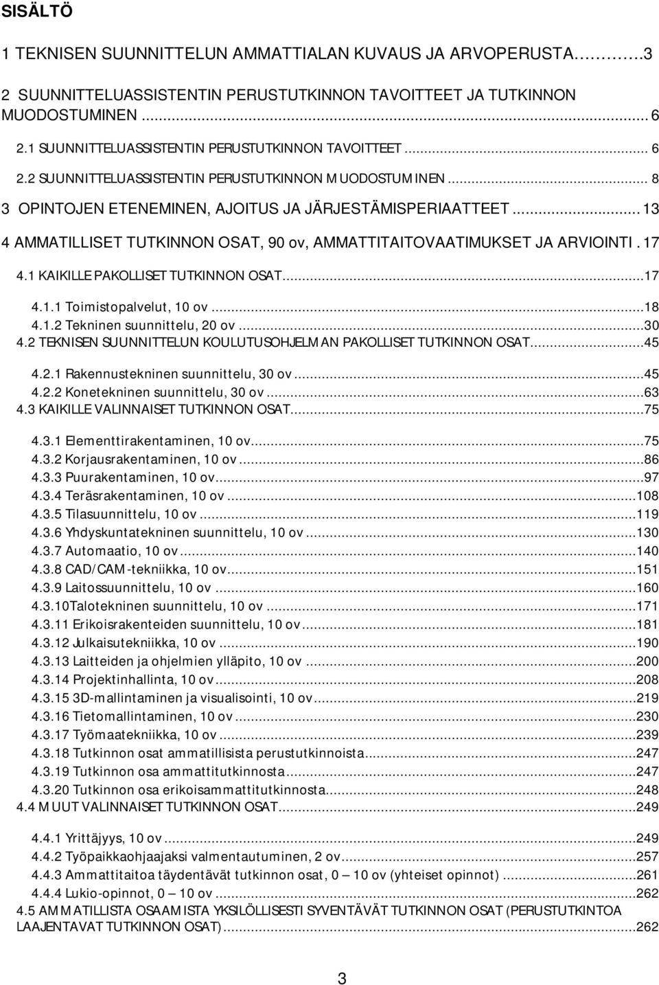 .. 13 4 AMMATILLISET TUTKINNON OSAT, 90 ov, AMMATTITAITOVAATIMUKSET JA ARVIOINTI. 17 4.1 KAIKILLE PAKOLLISET TUTKINNON OSAT...17 4.1.1 Toimistopalvelut, 10 ov...18 4.1.2 Tekninen suunnittelu, 20 ov.