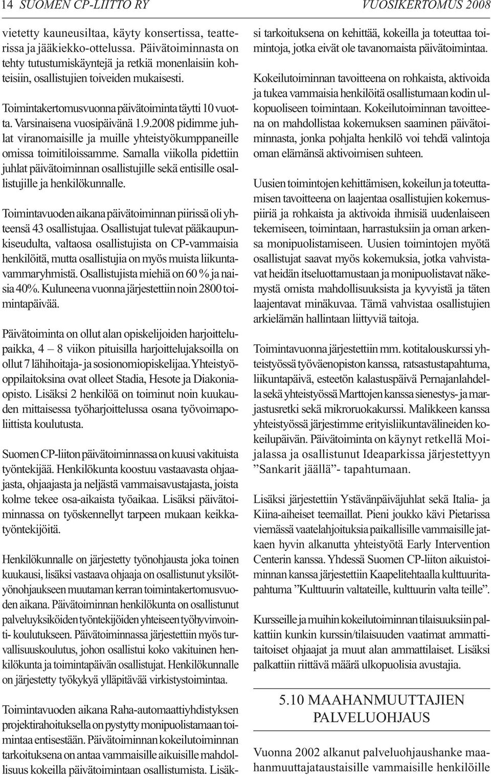 9.2008 pidimme juhlat viranomaisille ja muille yhteistyökumppaneille omissa toimitiloissamme.