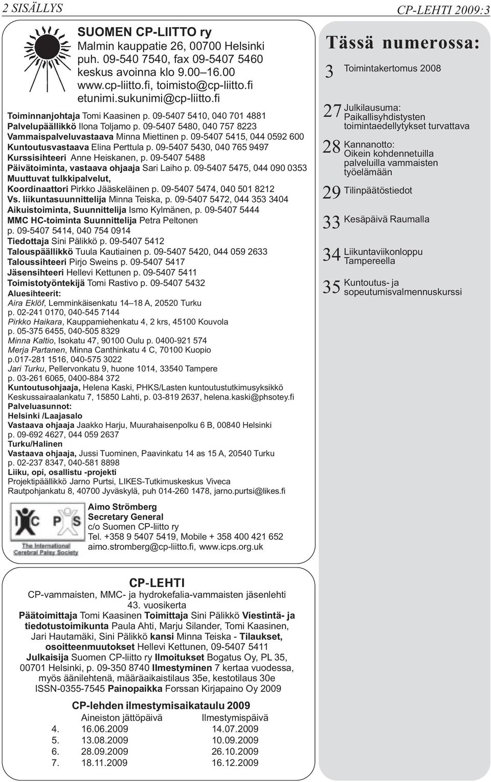 09-5407 5415, 044 0592 600 Kuntoutusvastaava Elina Perttula p. 09-5407 5430, 040 765 9497 Kurssisihteeri Anne Heiskanen, p. 09-5407 5488 Päivätoiminta, vastaava ohjaaja Sari Laiho p.