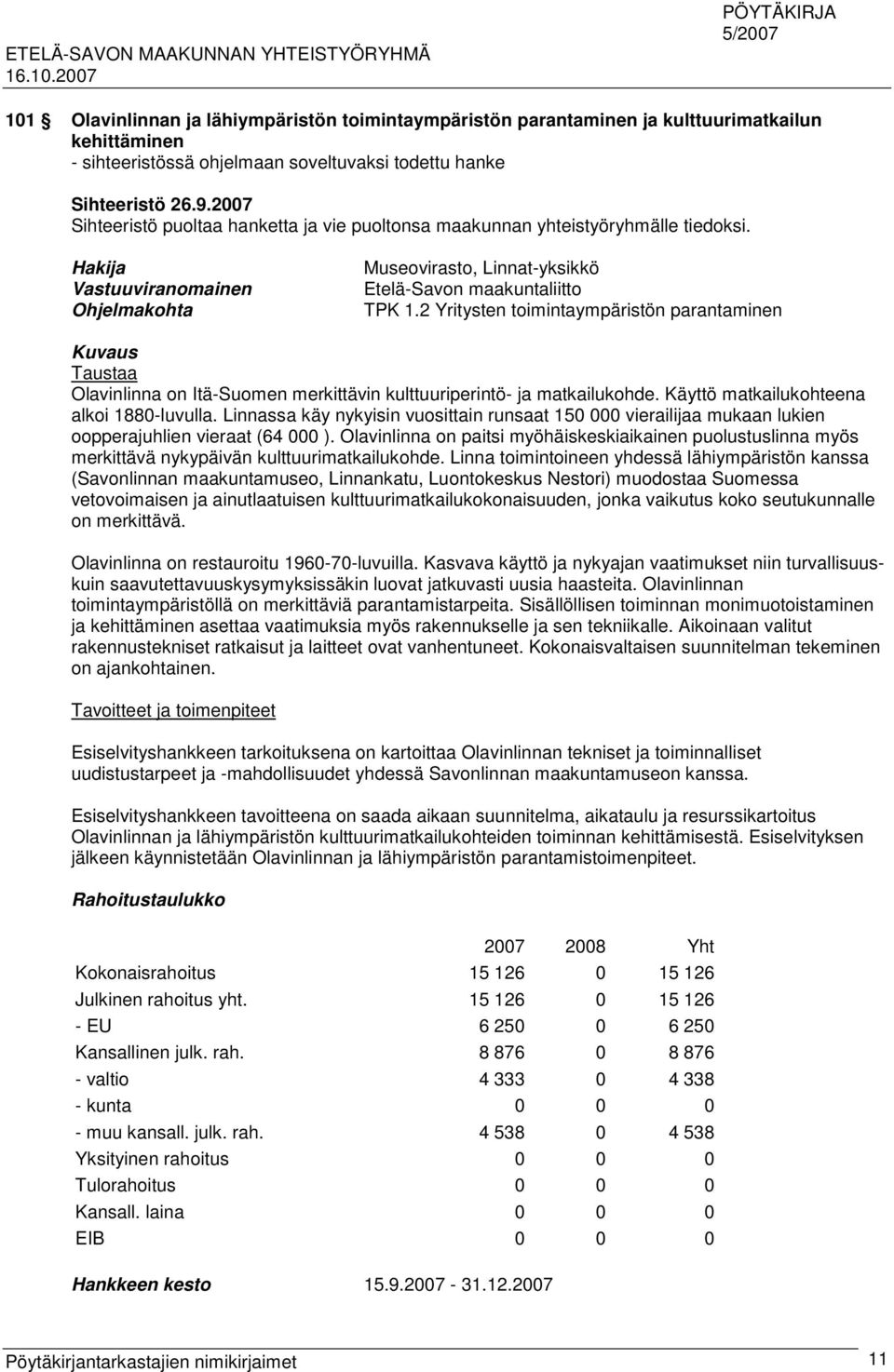 2 Yritysten toimintaympäristön parantaminen Kuvaus Taustaa Olavinlinna on Itä-Suomen merkittävin kulttuuriperintö- ja matkailukohde. Käyttö matkailukohteena alkoi 1880-luvulla.