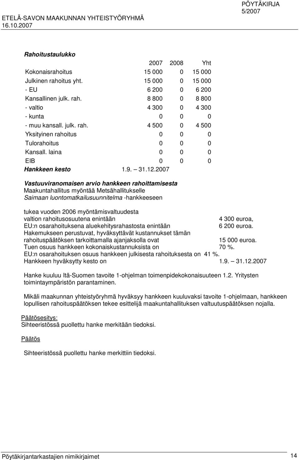 2007 Vastuuviranomaisen arvio hankkeen rahoittamisesta Maakuntahallitus myöntää Metsähallitukselle Saimaan luontomatkailusuunnitelma -hankkeeseen tukea vuoden 2006 myöntämisvaltuudesta valtion