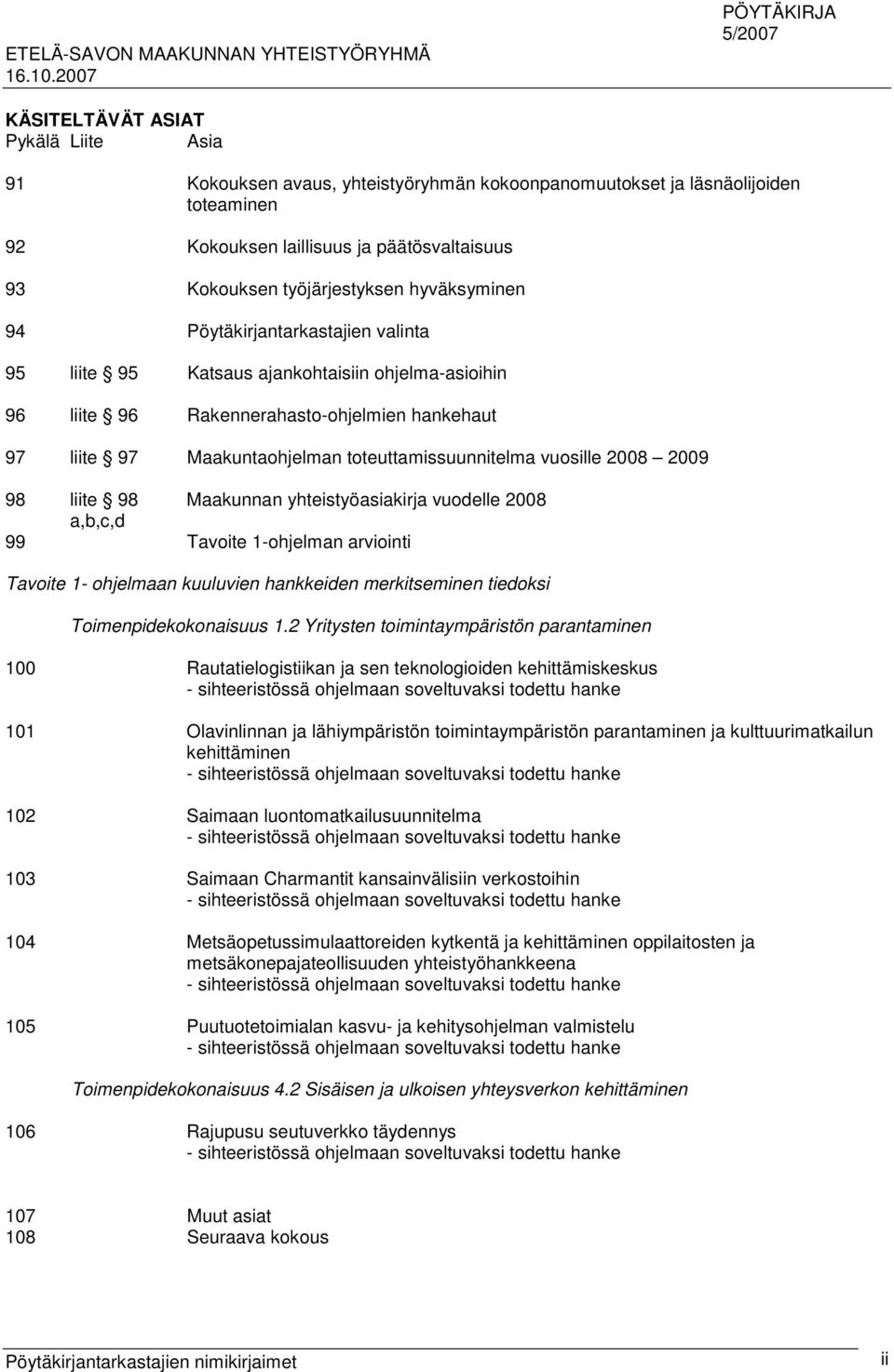 vuosille 2008 2009 98 liite 98 Maakunnan yhteistyöasiakirja vuodelle 2008 a,b,c,d 99 Tavoite 1-ohjelman arviointi Tavoite 1- ohjelmaan kuuluvien hankkeiden merkitseminen tiedoksi