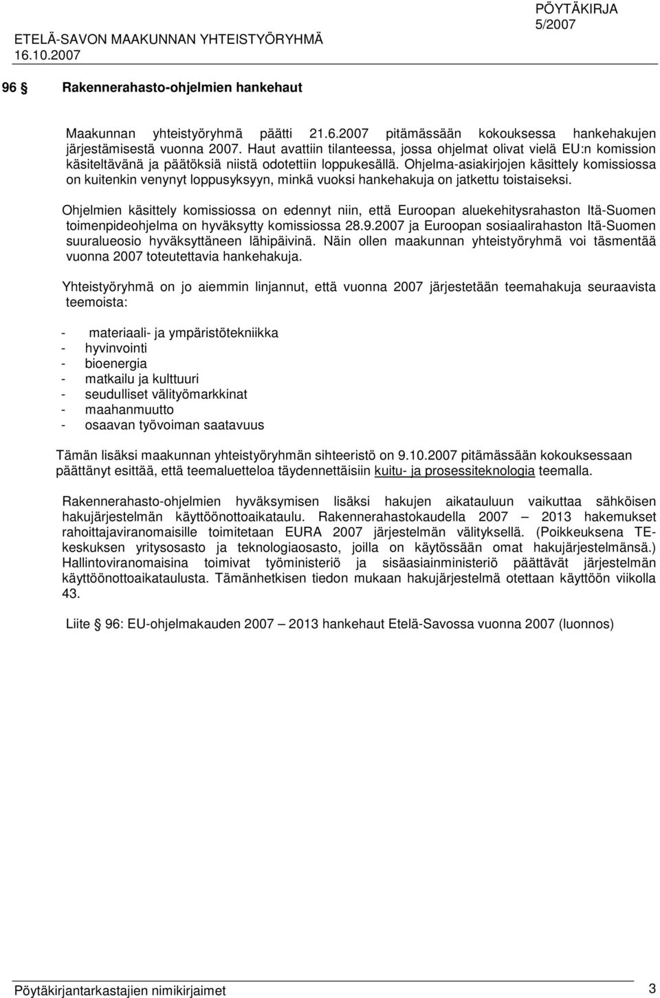 Ohjelma-asiakirjojen käsittely komissiossa on kuitenkin venynyt loppusyksyyn, minkä vuoksi hankehakuja on jatkettu toistaiseksi.